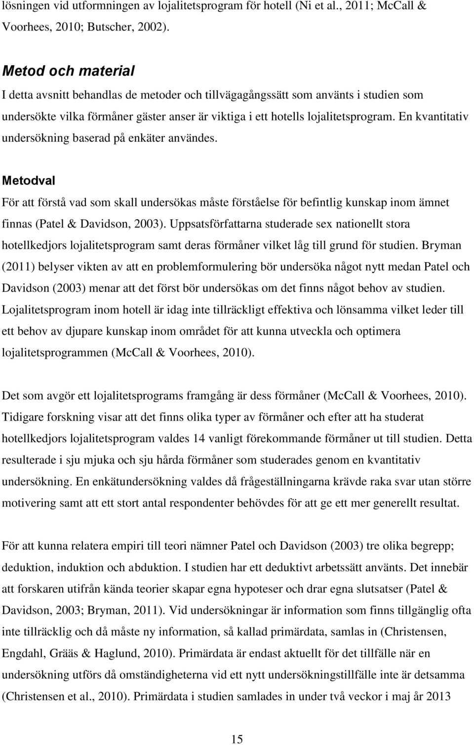 En kvantitativ undersökning baserad på enkäter användes. Metodval För att förstå vad som skall undersökas måste förståelse för befintlig kunskap inom ämnet finnas (Patel & Davidson, 2003).