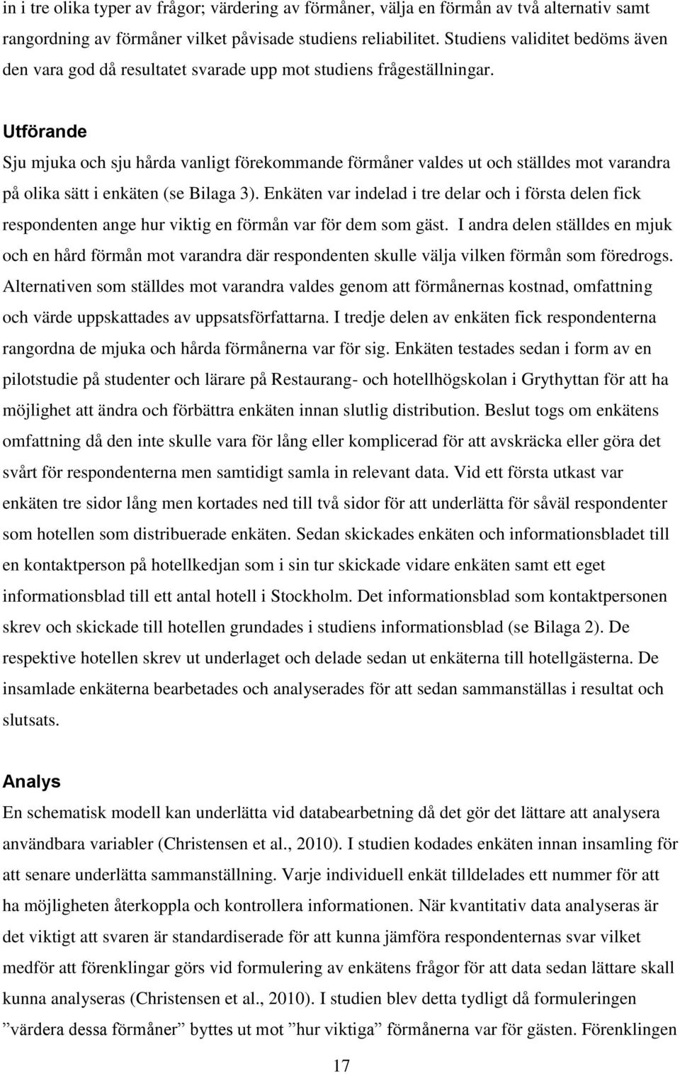 Utförande Sju mjuka och sju hårda vanligt förekommande förmåner valdes ut och ställdes mot varandra på olika sätt i enkäten (se Bilaga 3).