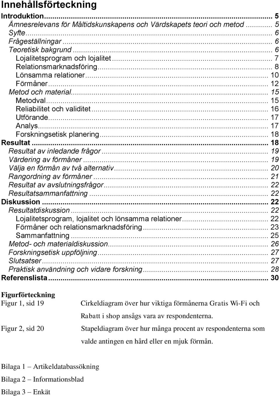 .. 17 Forskningsetisk planering... 18 Resultat... 18 Resultat av inledande frågor... 19 Värdering av förmåner... 19 Välja en förmån av två alternativ... 20 Rangordning av förmåner.