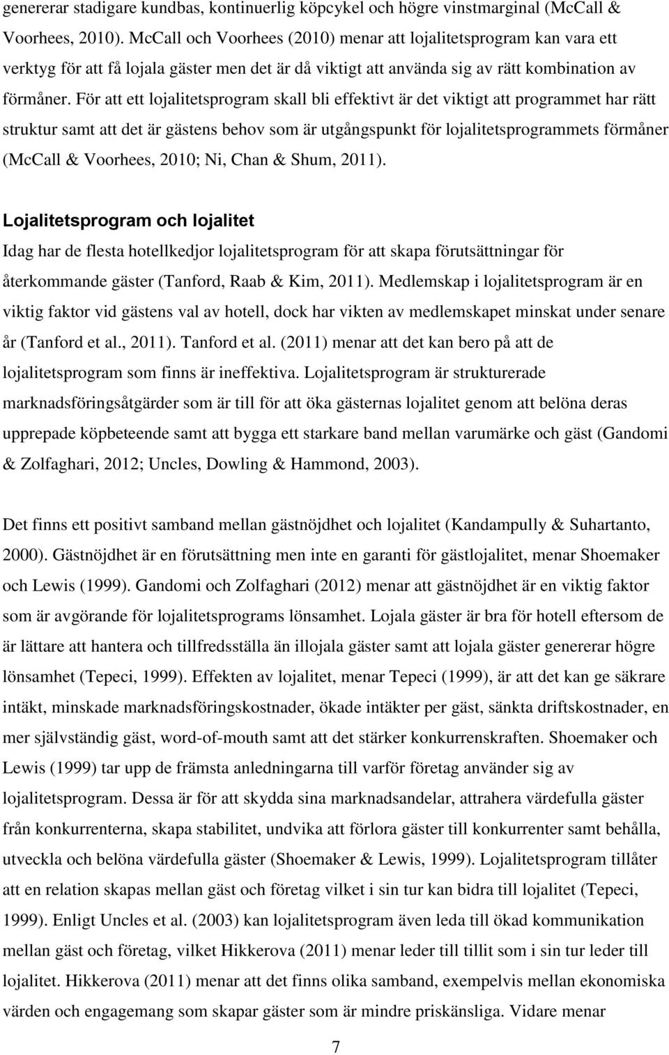 För att ett lojalitetsprogram skall bli effektivt är det viktigt att programmet har rätt struktur samt att det är gästens behov som är utgångspunkt för lojalitetsprogrammets förmåner (McCall &