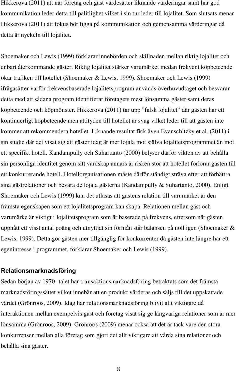 Shoemaker och Lewis (1999) förklarar innebörden och skillnaden mellan riktig lojalitet och enbart återkommande gäster.