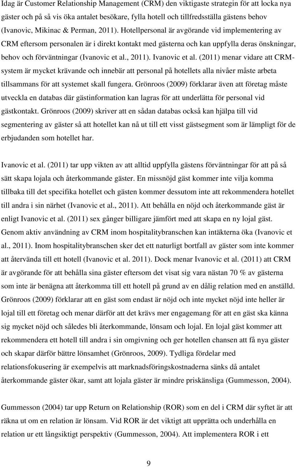 , 2011). Ivanovic et al. (2011) menar vidare att CRMsystem är mycket krävande och innebär att personal på hotellets alla nivåer måste arbeta tillsammans för att systemet skall fungera.