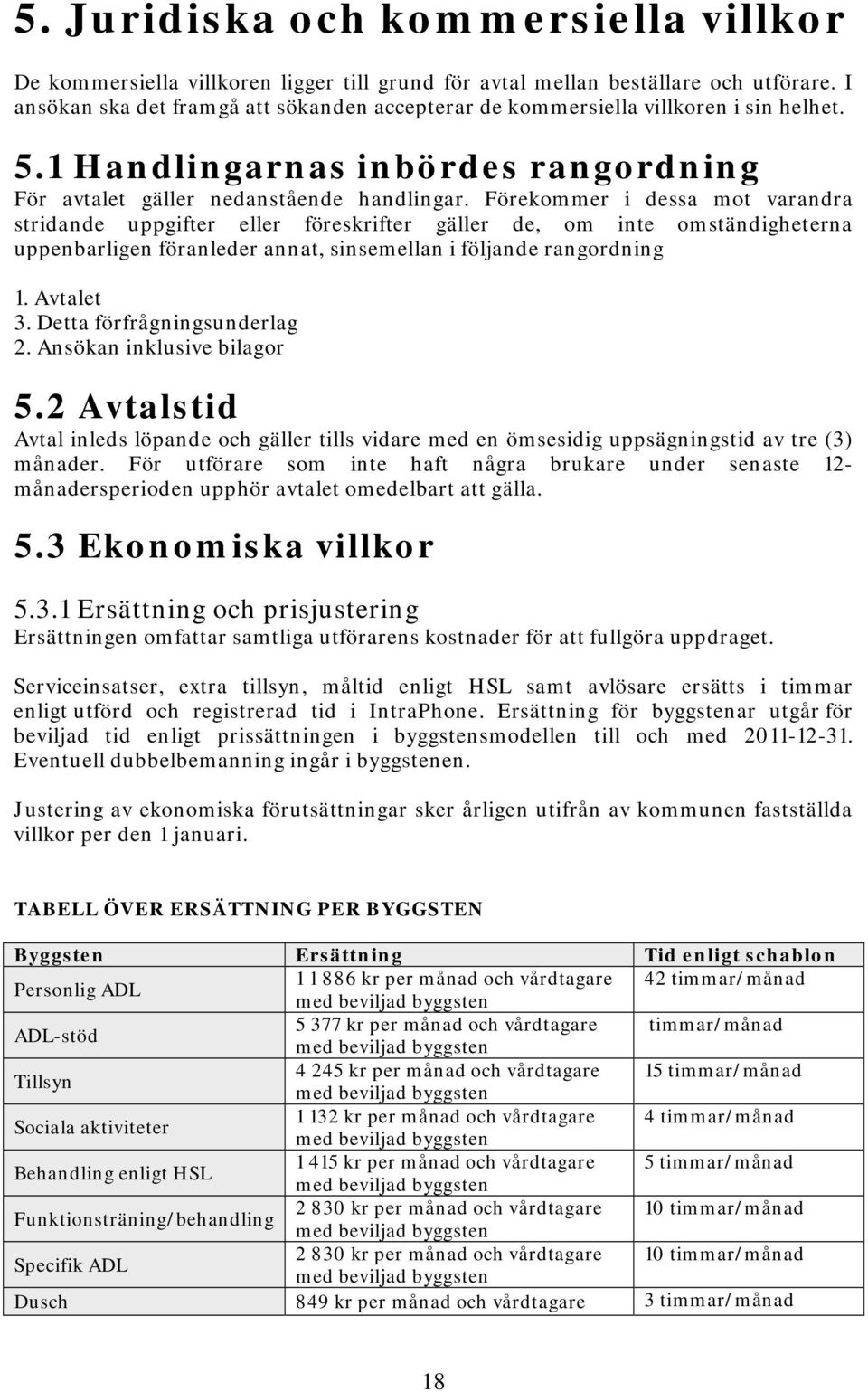 Förekommer i dessa mot varandra stridande uppgifter eller föreskrifter gäller de, om inte omständigheterna uppenbarligen föranleder annat, sinsemellan i följande rangordning 1. Avtalet 3.