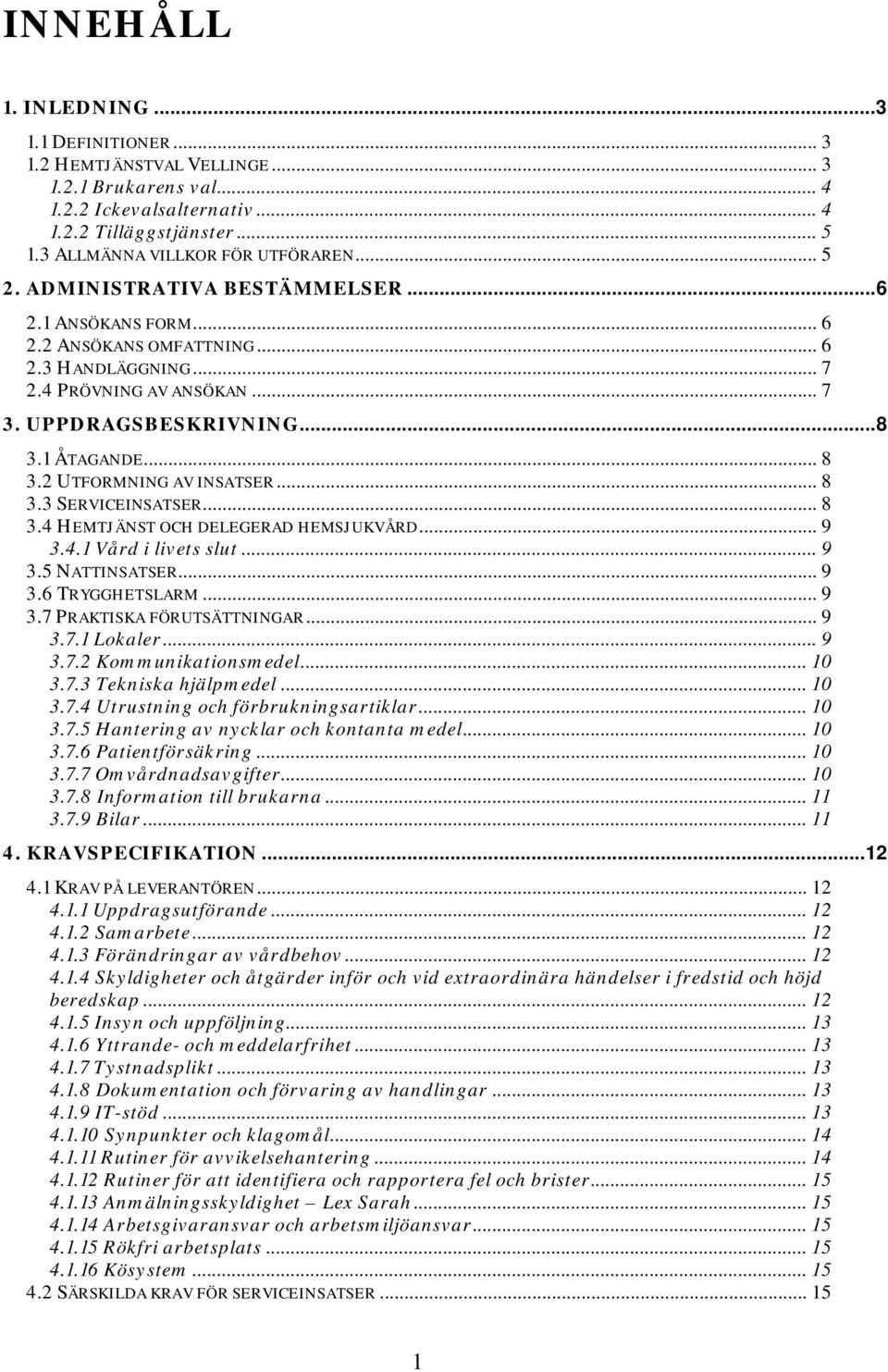 2 UTFORMNING AV INSATSER... 8 3.3 SERVICEINSATSER... 8 3.4 HEMTJÄNST OCH DELEGERAD HEMSJUKVÅRD... 9 3.4.1 Vård i livets slut... 9 3.5 NATTINSATSER... 9 3.6 TRYGGHETSLARM... 9 3.7 PRAKTISKA FÖRUTSÄTTNINGAR.