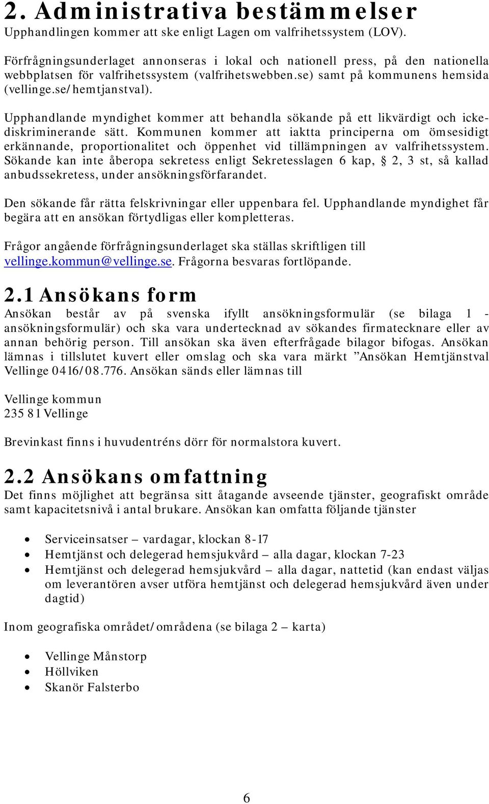 Upphandlande myndighet kommer att behandla sökande på ett likvärdigt och ickediskriminerande sätt.