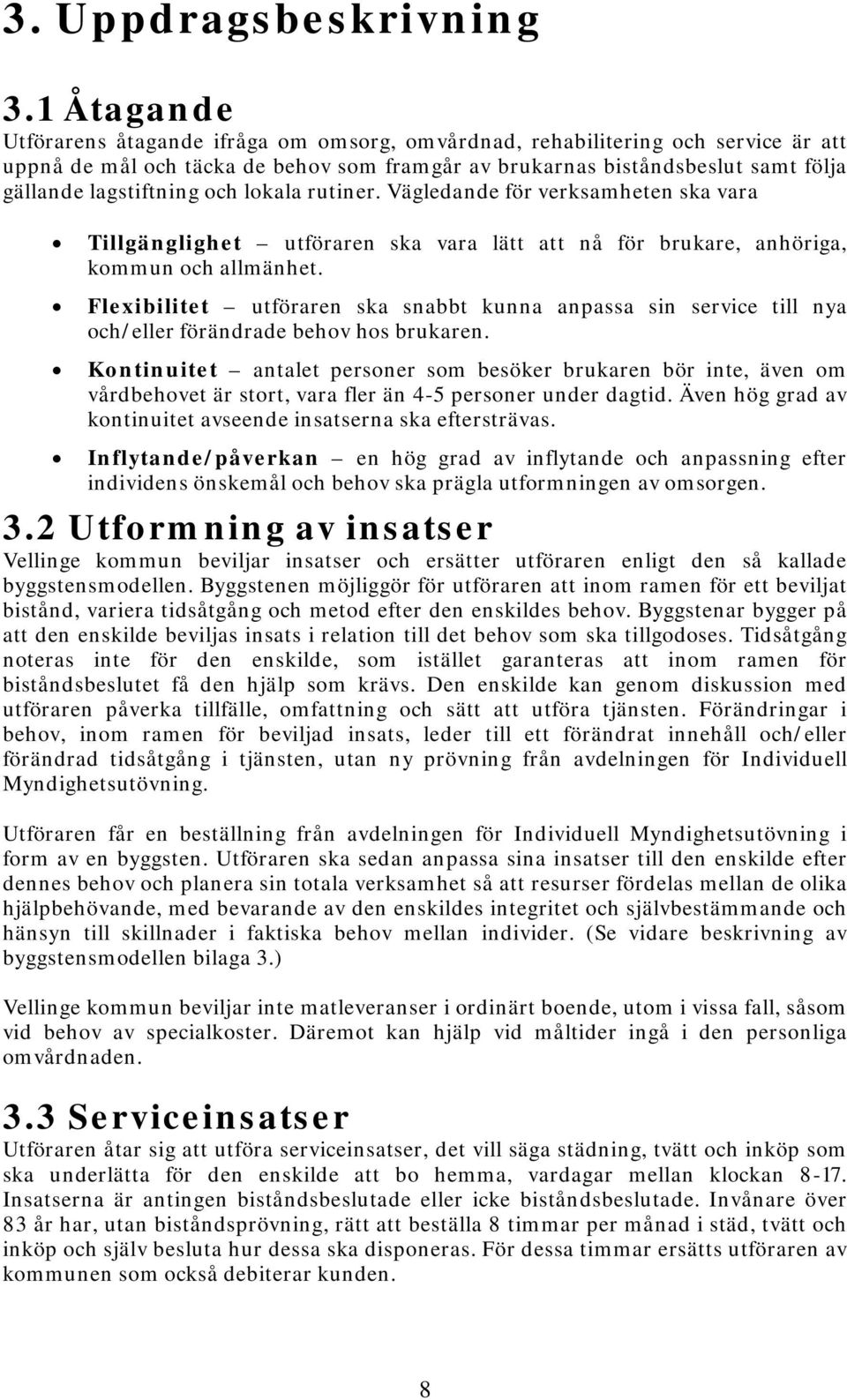 och lokala rutiner. Vägledande för verksamheten ska vara Tillgänglighet utföraren ska vara lätt att nå för brukare, anhöriga, kommun och allmänhet.