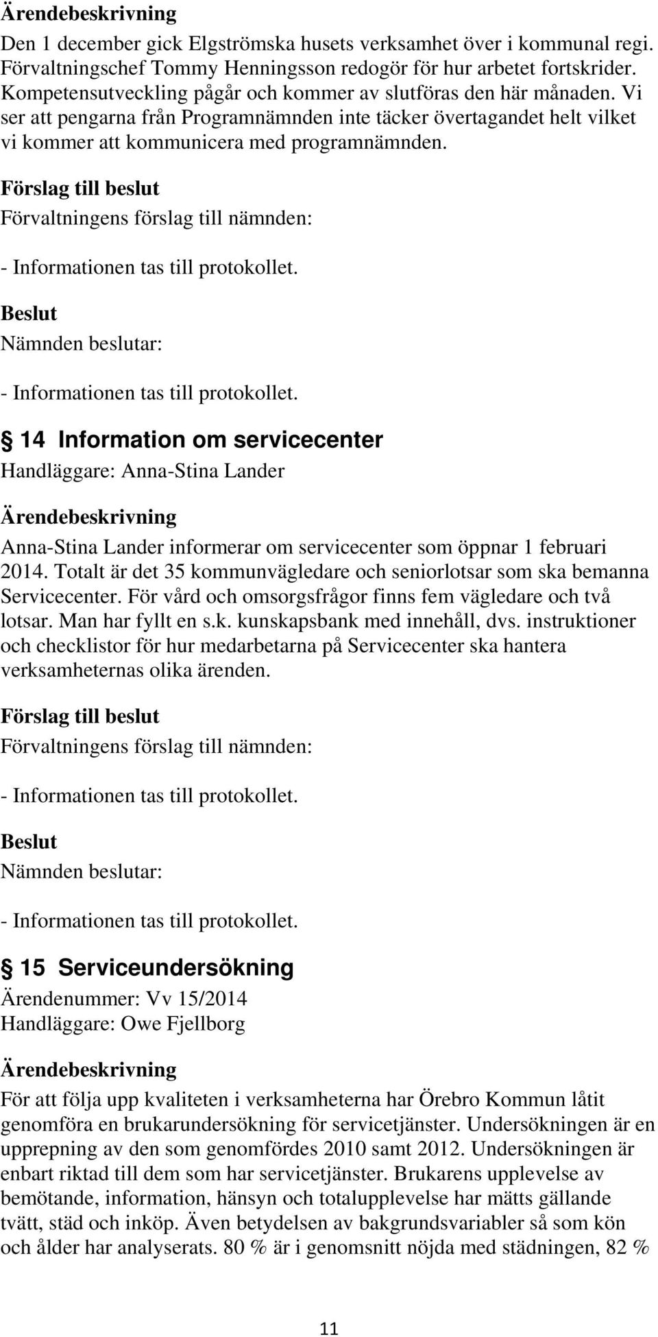 14 Information om servicecenter Handläggare: Anna-Stina Lander Anna-Stina Lander informerar om servicecenter som öppnar 1 februari 2014.