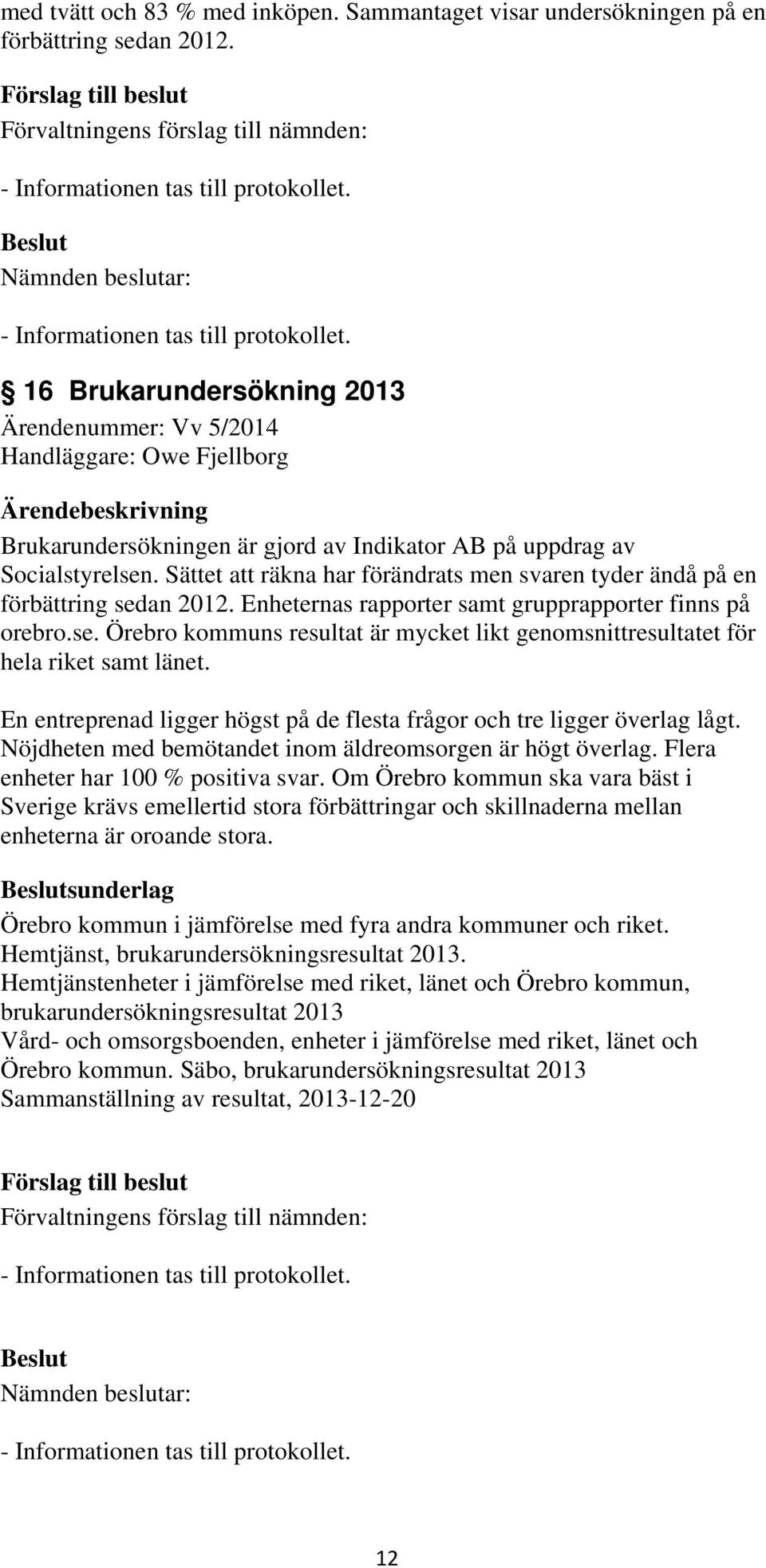 Sättet att räkna har förändrats men svaren tyder ändå på en förbättring sedan 2012. Enheternas rapporter samt grupprapporter finns på orebro.se. Örebro kommuns resultat är mycket likt genomsnittresultatet för hela riket samt länet.