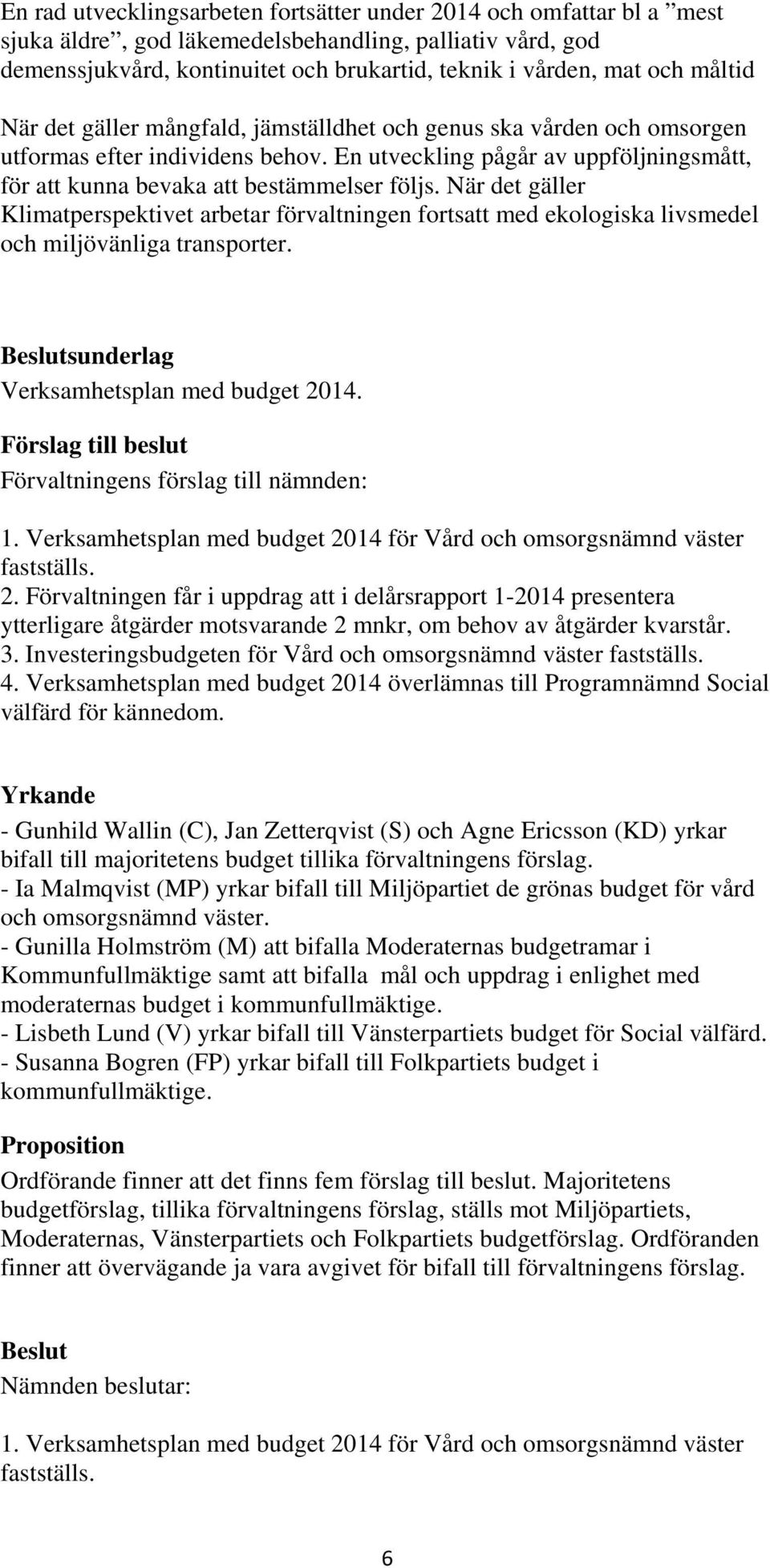 När det gäller Klimatperspektivet arbetar förvaltningen fortsatt med ekologiska livsmedel och miljövänliga transporter. sunderlag Verksamhetsplan med budget 2014. 1.