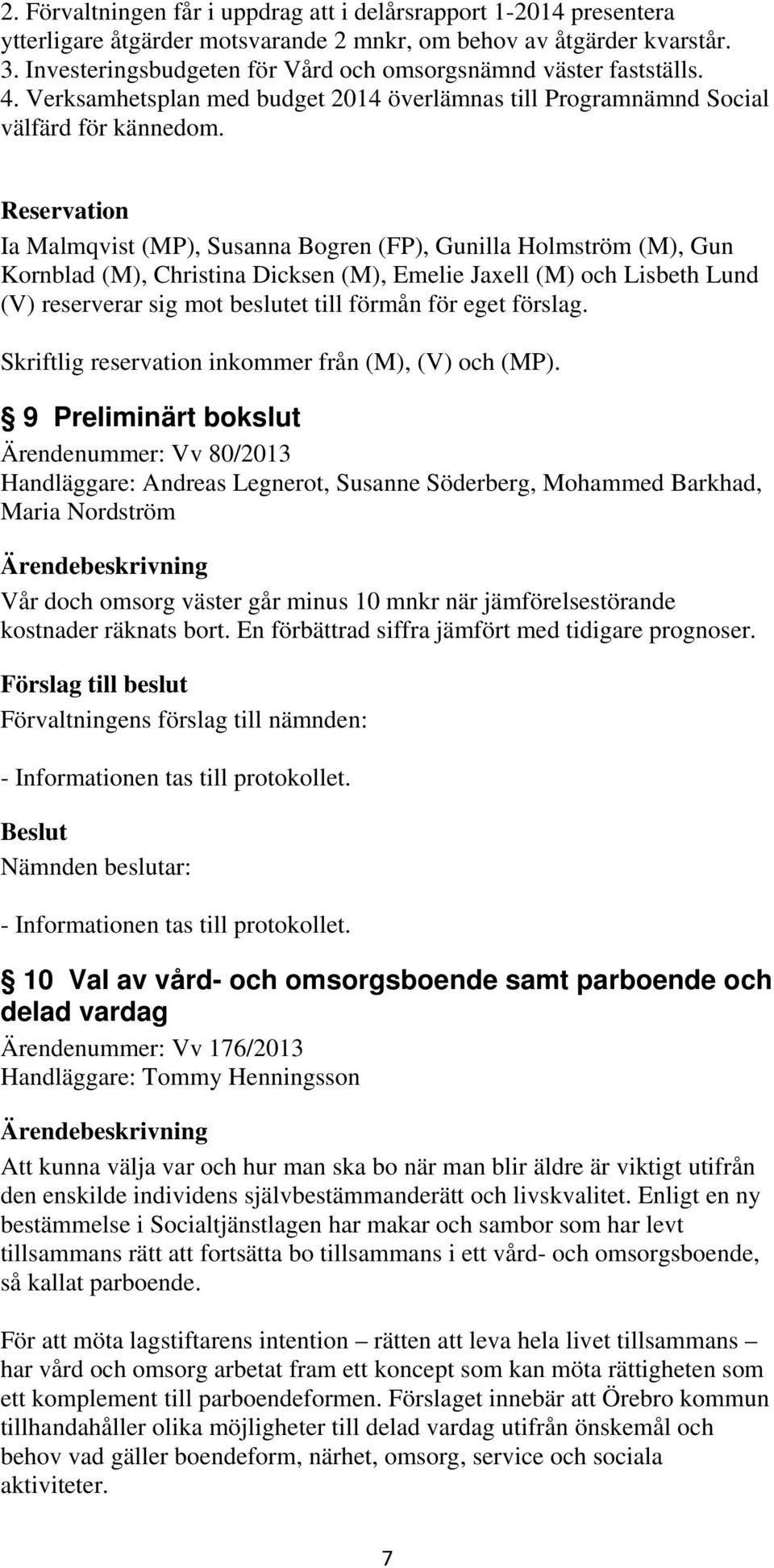 Reservation Ia Malmqvist (MP), Susanna Bogren (FP), Gunilla Holmström (M), Gun Kornblad (M), Christina Dicksen (M), Emelie Jaxell (M) och Lisbeth Lund (V) reserverar sig mot beslutet till förmån för