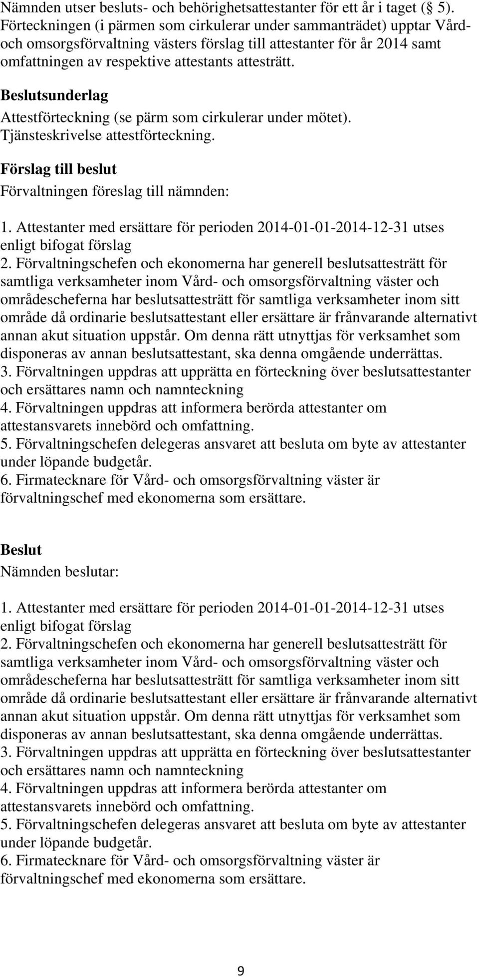 sunderlag Attestförteckning (se pärm som cirkulerar under mötet). Tjänsteskrivelse attestförteckning. Förvaltningen föreslag till nämnden: 1.