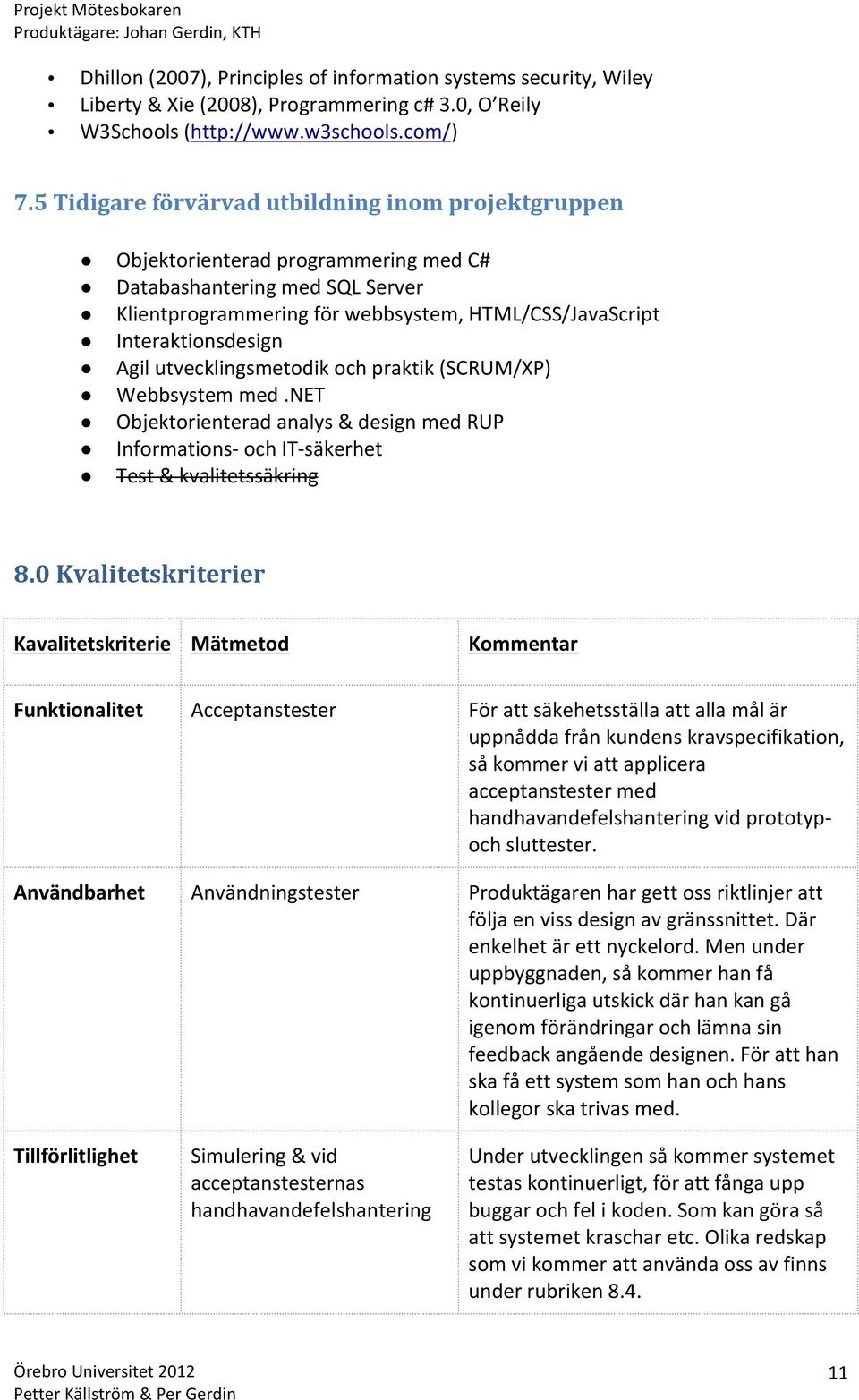 Agil utvecklingsmetodik och praktik (SCRUM/XP) Webbsystem med.net Objektorienterad analys & design med RUP Informations- och IT- säkerhet Test & kvalitetssäkring 8.