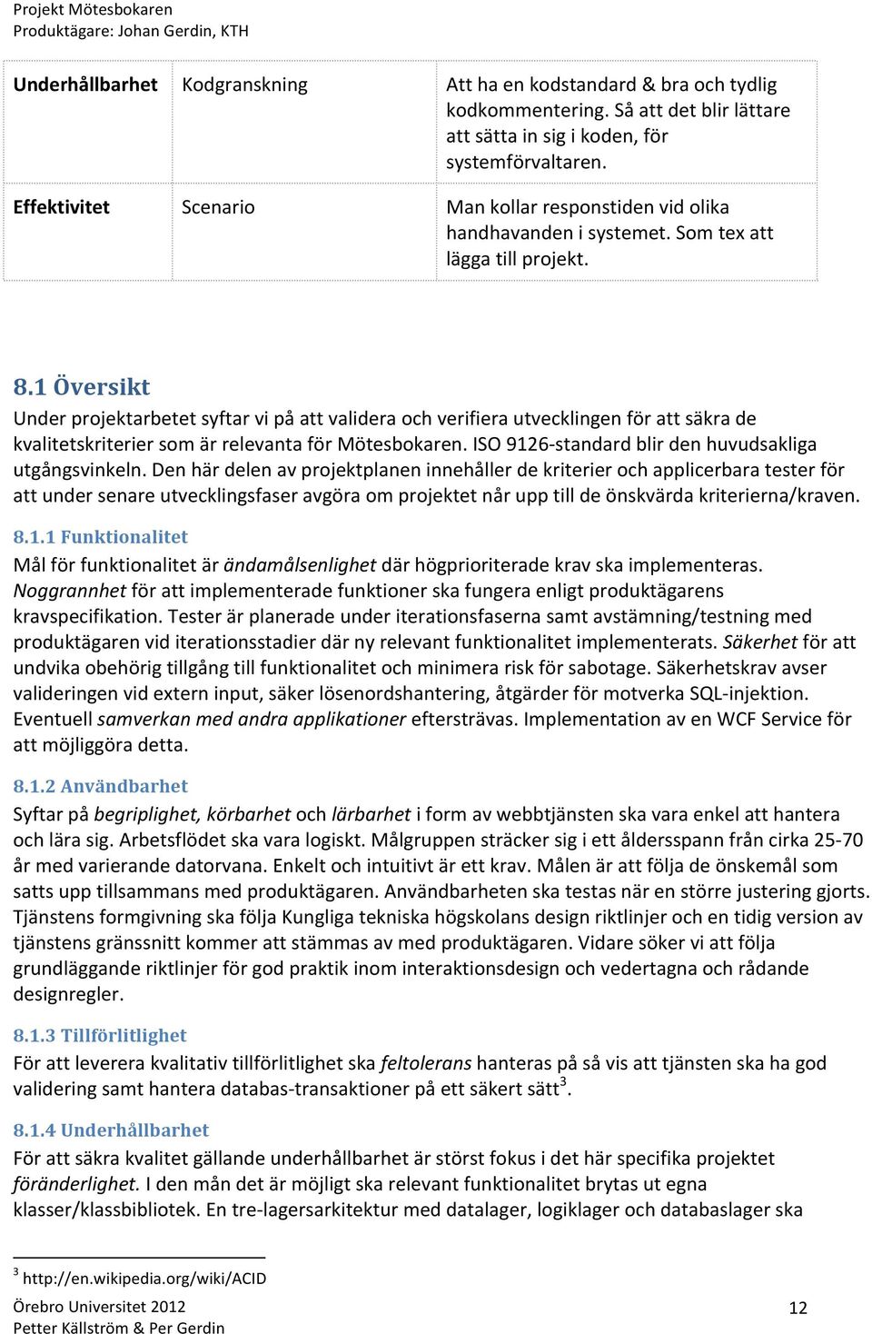 1 Översikt Under projektarbetet syftar vi på att validera och verifiera utvecklingen för att säkra de kvalitetskriterier som är relevanta för Mötesbokaren.