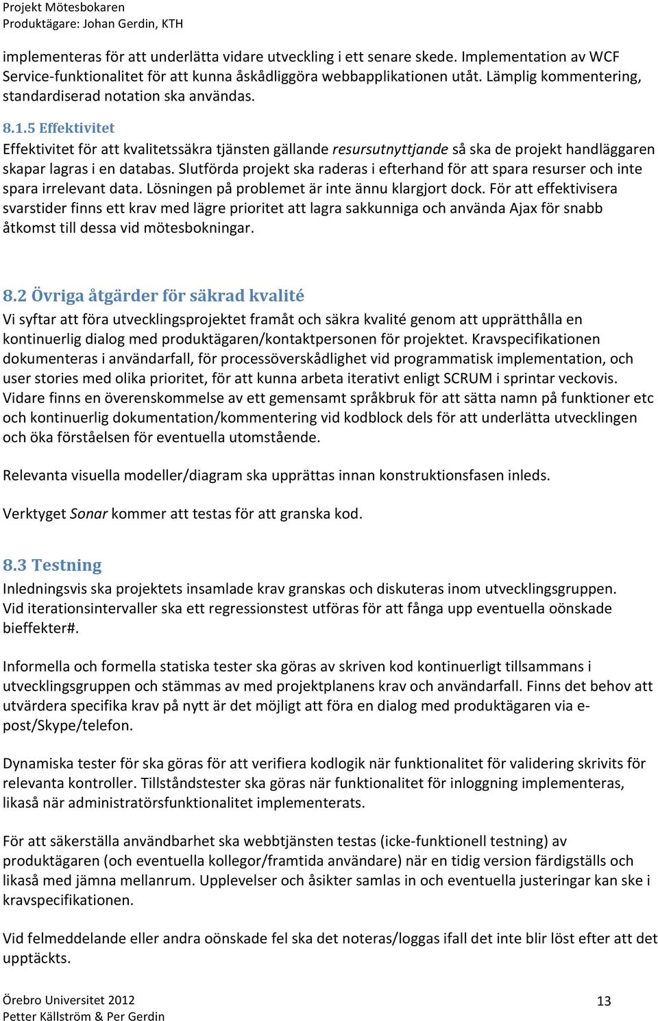 5 Effektivitet Effektivitet för att kvalitetssäkra tjänsten gällande resursutnyttjande så ska de projekt handläggaren skapar lagras i en databas.