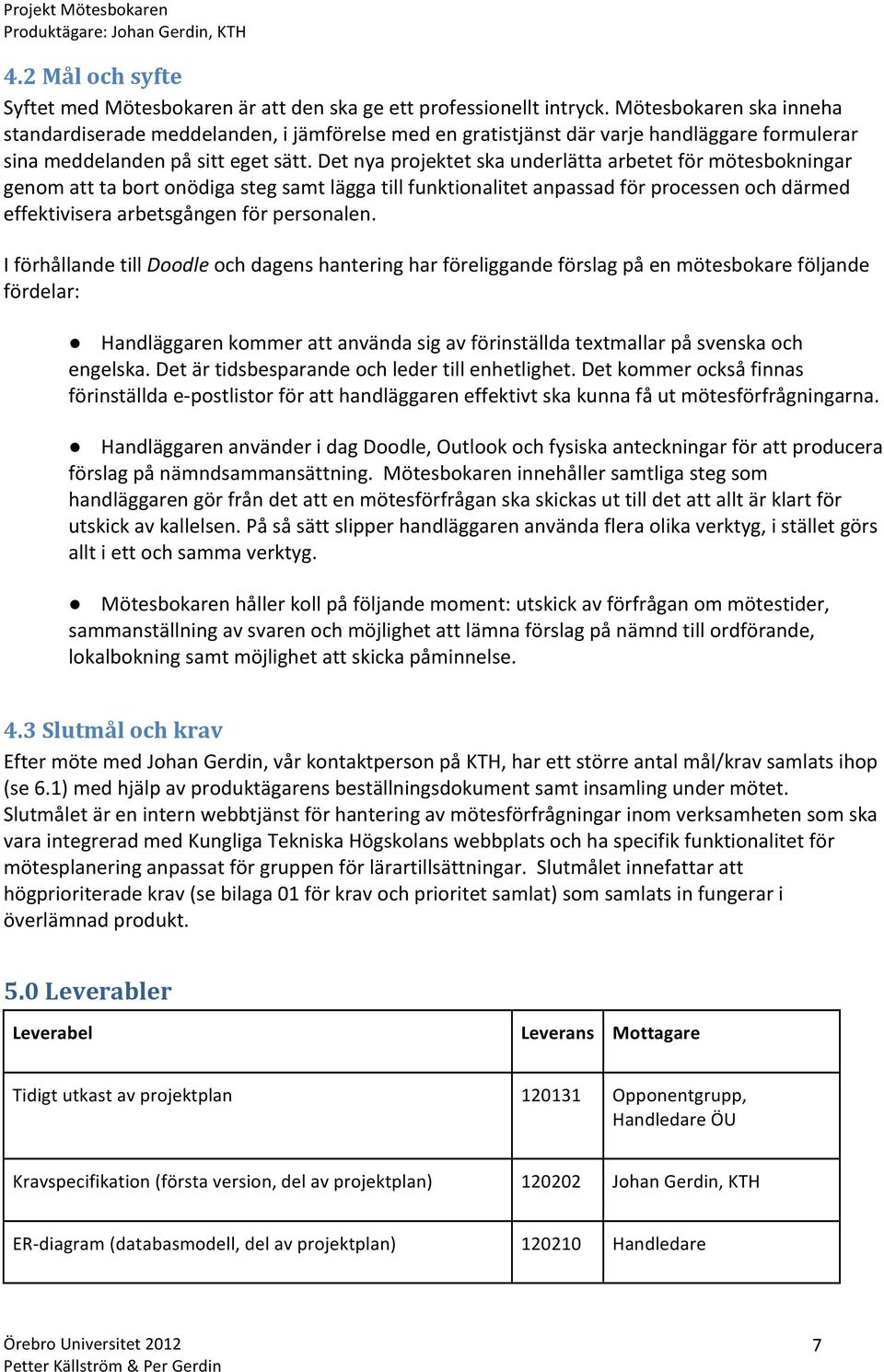 Det nya projektet ska underlätta arbetet för mötesbokningar genom att ta bort onödiga steg samt lägga till funktionalitet anpassad för processen och därmed effektivisera arbetsgången för personalen.