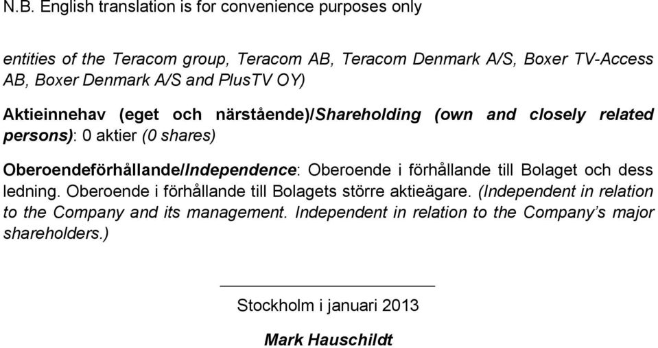 Oberoendeförhållande/Independence: Oberoende i förhållande till Bolaget och dess ledning. Oberoende i förhållande till Bolagets större aktieägare.