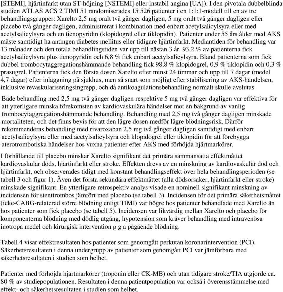 gånger dagligen eller placebo två gånger dagligen, administrerat i kombination med enbart acetylsalicylsyra eller med acetylsalicylsyra och en tienopyridin (klopidogrel eller tiklopidin).