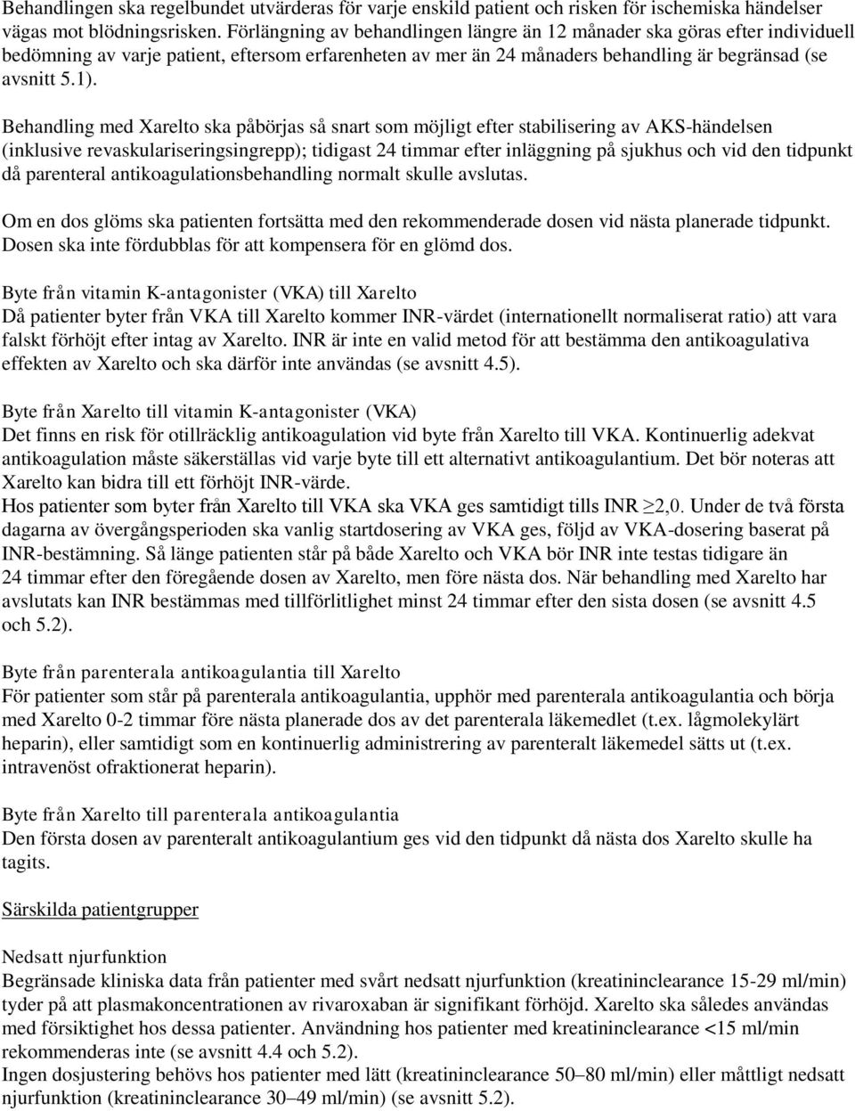 Behandling med Xarelto ska påbörjas så snart som möjligt efter stabilisering av AKS-händelsen (inklusive revaskulariseringsingrepp); tidigast 24 timmar efter inläggning på sjukhus och vid den