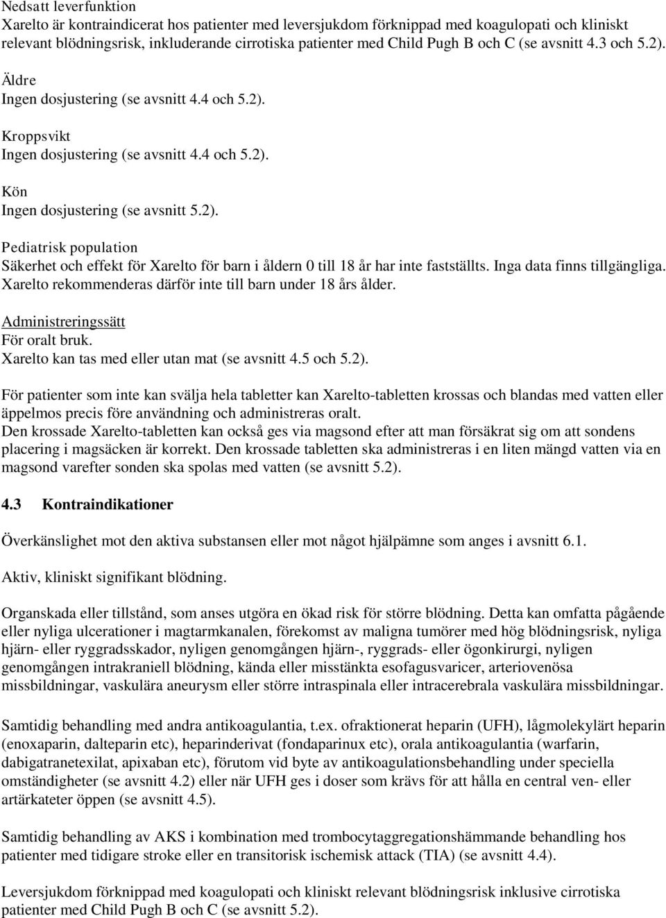 Inga data finns tillgängliga. Xarelto rekommenderas därför inte till barn under 18 års ålder. Administreringssätt För oralt bruk. Xarelto kan tas med eller utan mat (se avsnitt 4.5 och 5.2).