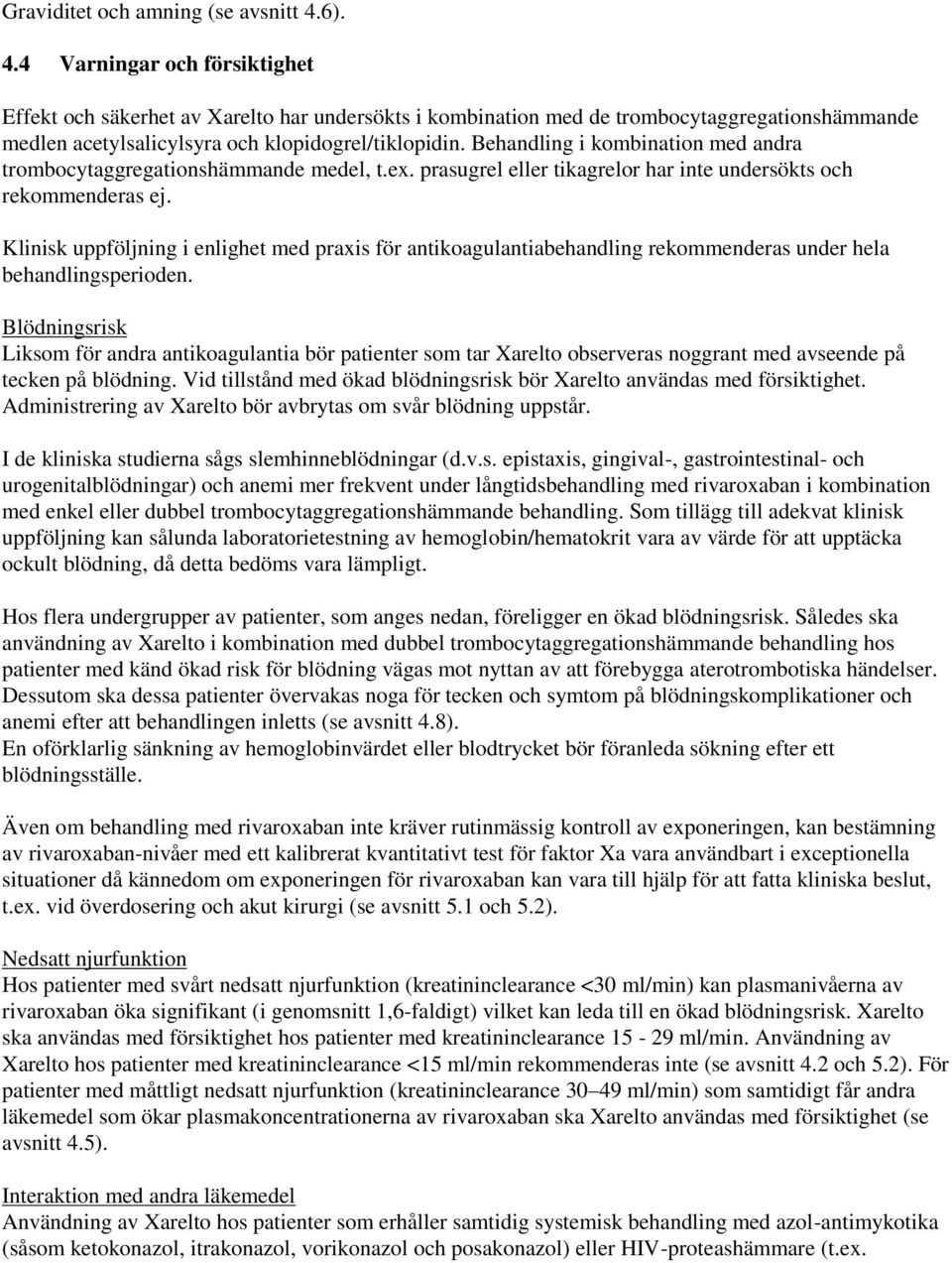 Behandling i kombination med andra trombocytaggregationshämmande medel, t.ex. prasugrel eller tikagrelor har inte undersökts och rekommenderas ej.