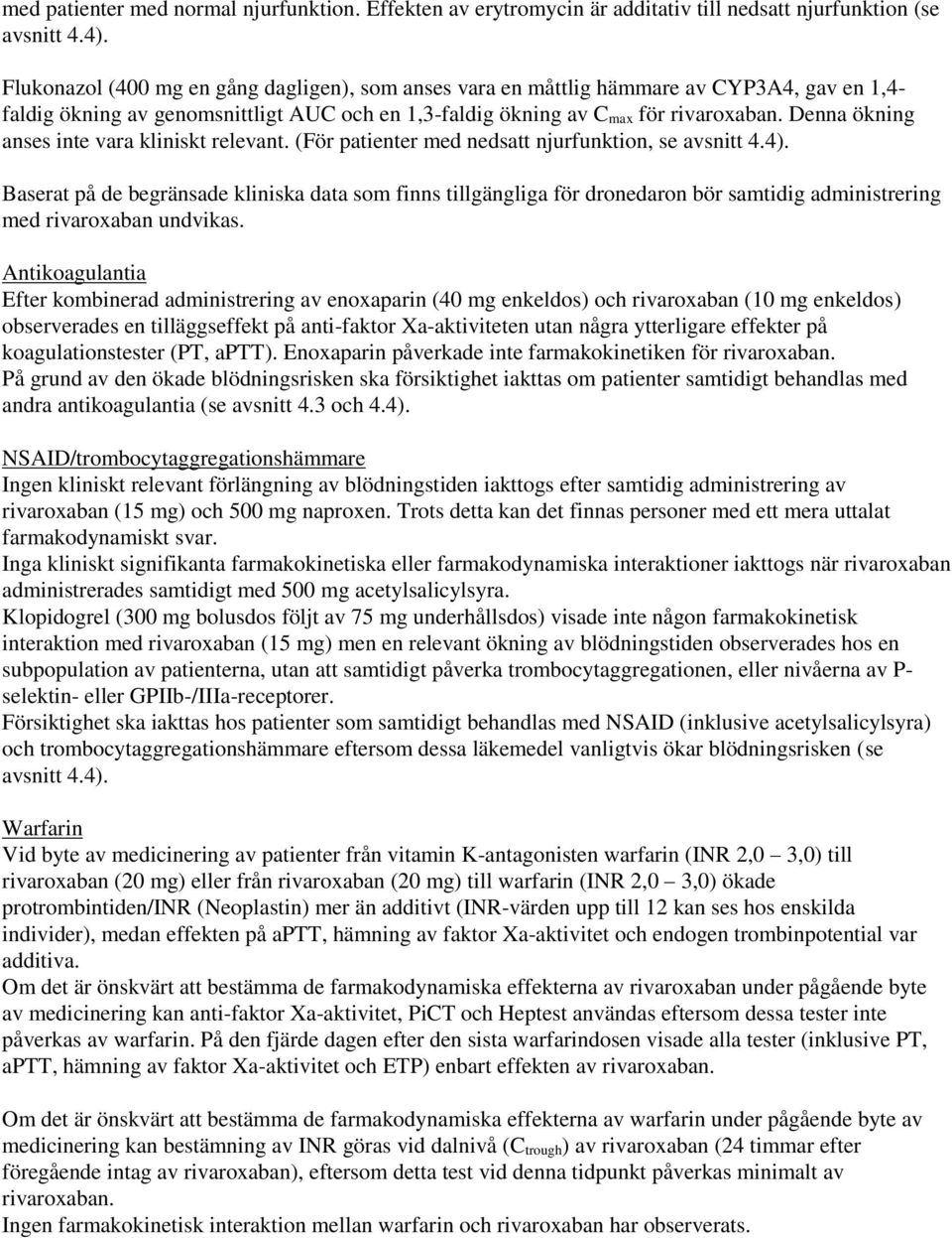 Denna ökning anses inte vara kliniskt relevant. (För patienter med nedsatt njurfunktion, se avsnitt 4.4).