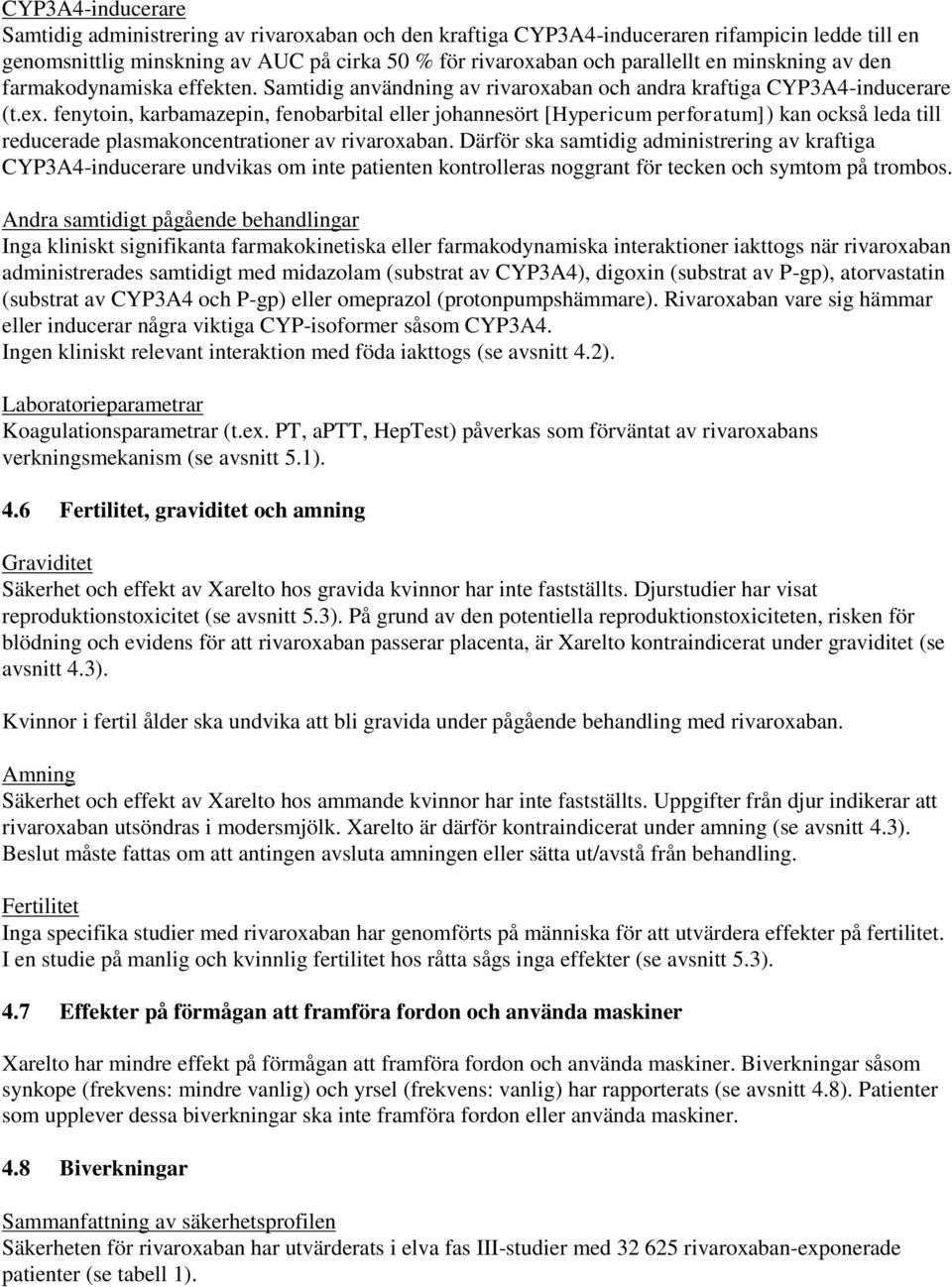 fenytoin, karbamazepin, fenobarbital eller johannesört [Hypericum perforatum]) kan också leda till reducerade plasmakoncentrationer av rivaroxaban.