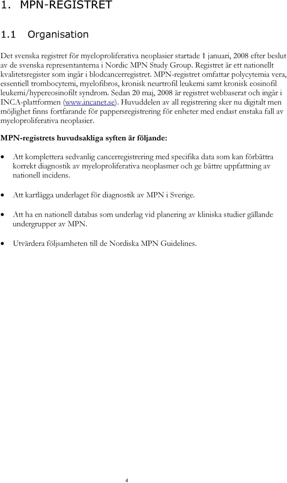 MPN-registret omfattar polycytemia vera, essentiell trombocytemi, myelofibros, kronisk neurtrofil leukemi samt kronisk eosinofil leukemi/hypereosinofilt syndrom.