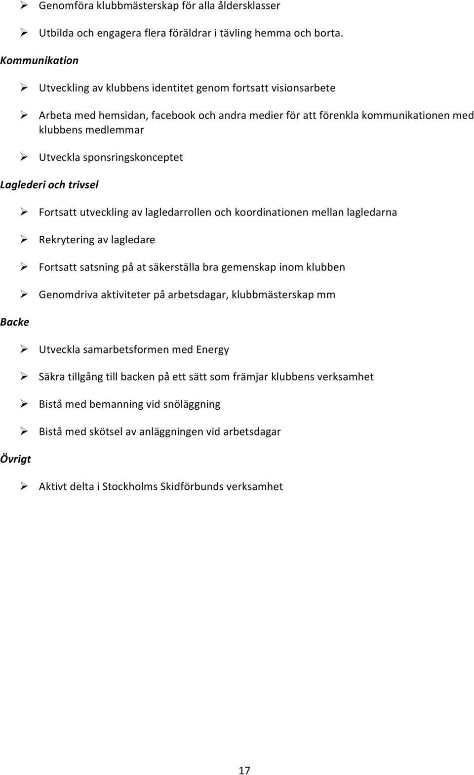 sponsringskonceptet Laglederi och trivsel Backe Övrigt Fortsatt utveckling av lagledarrollen och koordinationen mellan lagledarna Rekrytering av lagledare Fortsatt satsning på at säkerställa bra