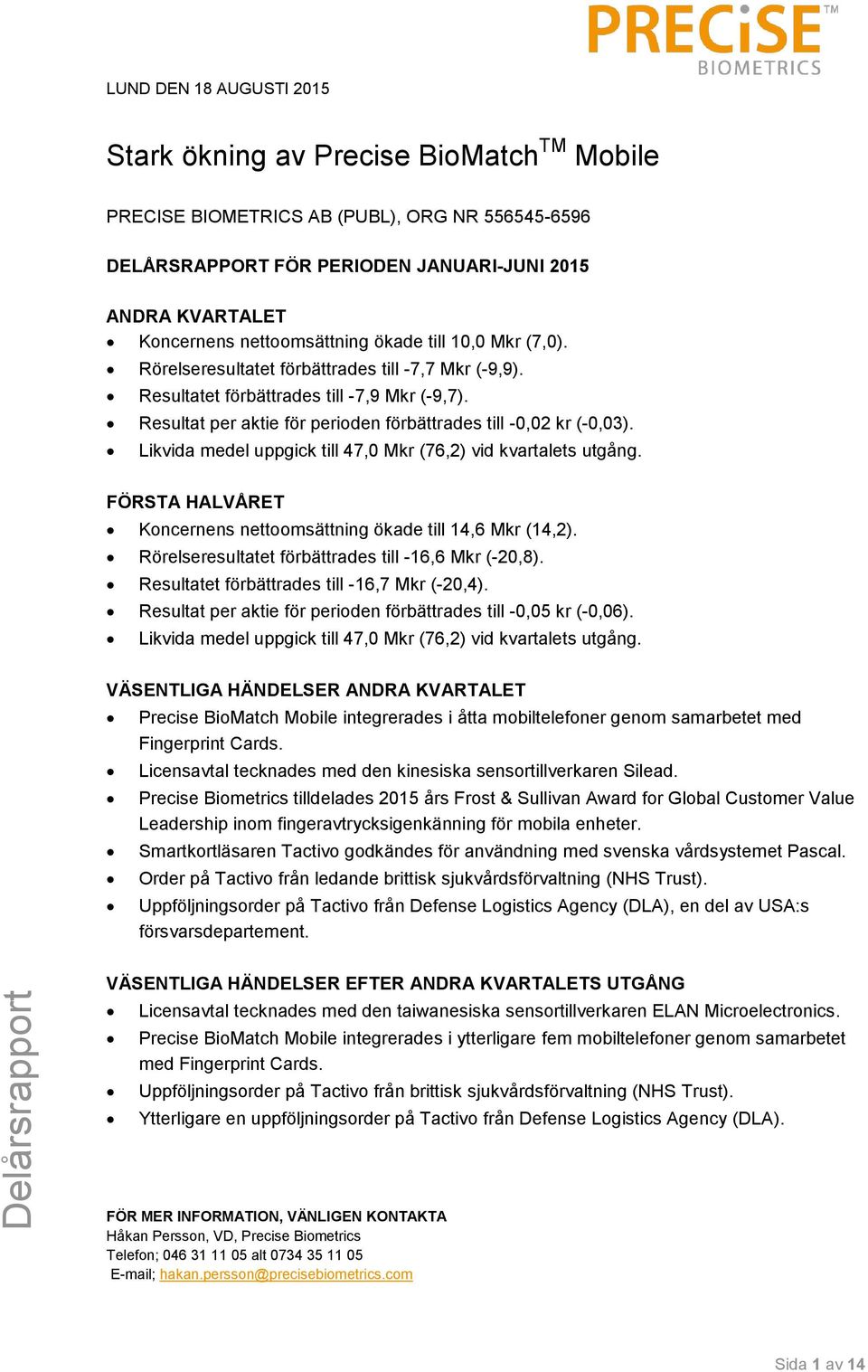 Resultat per aktie för perioden förbättrades till -0,02 kr (-0,03). Likvida medel uppgick till 47,0 Mkr (76,2) vid kvartalets utgång.