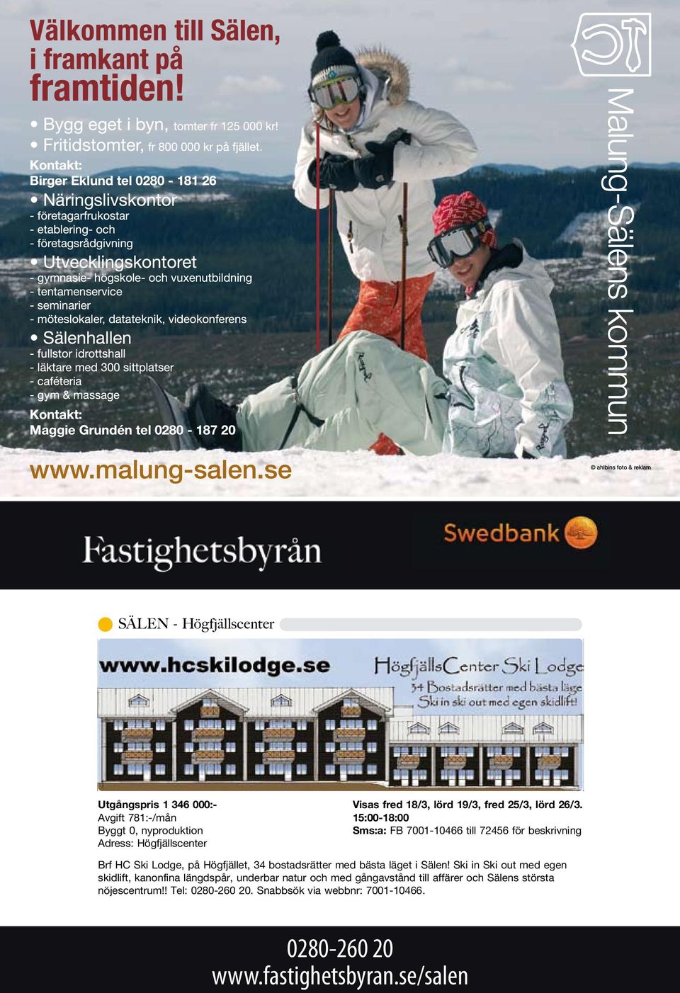 15:00-18:00 Sms:a: FB 7001-10466 till 72456 för beskrivning Brf HC Ski Lodge, på Högfjället, 34 bostadsrätter med bästa läget i