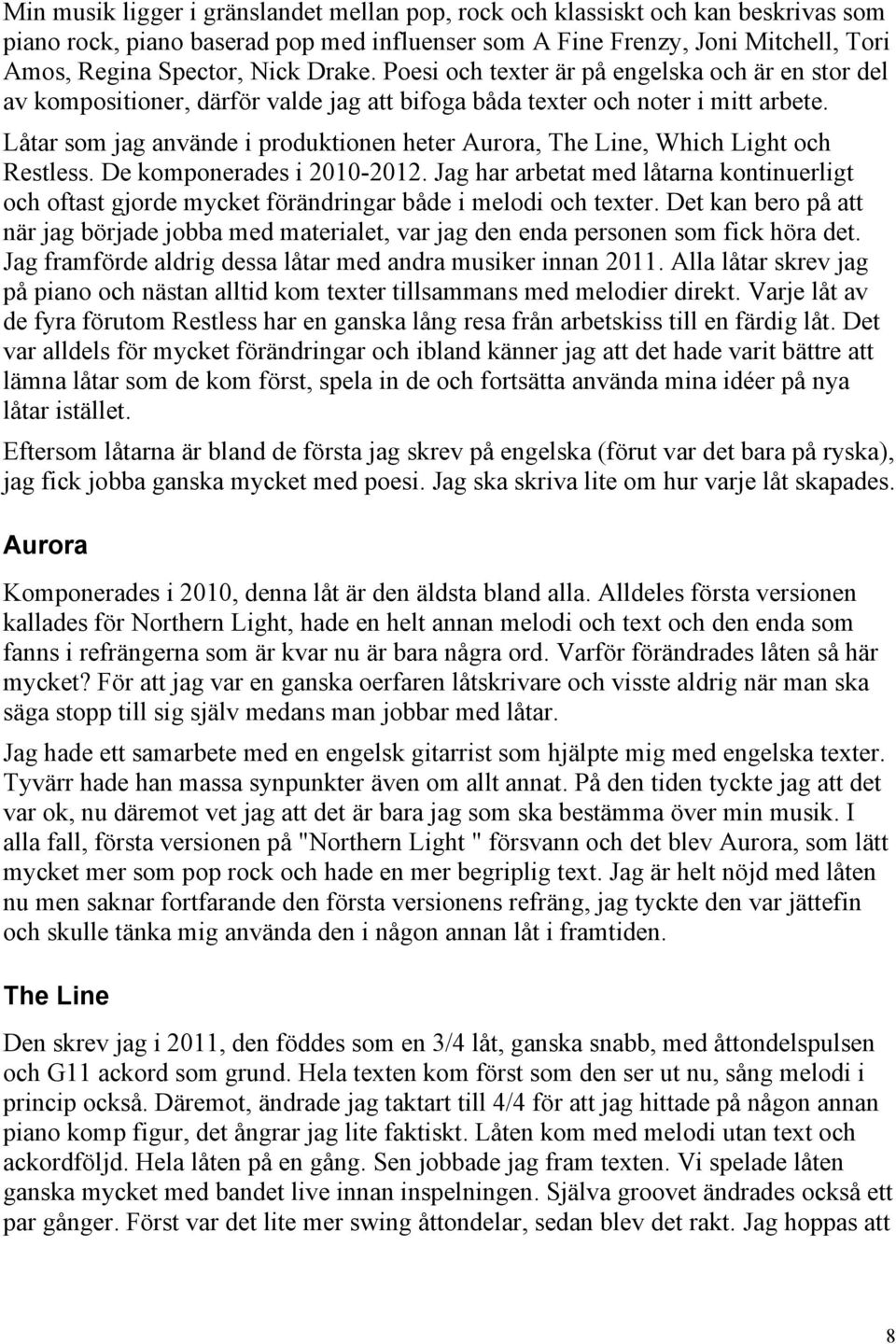 Låtar som jag använde i produktionen heter Aurora, The Line, Which Light och Restless. De komponerades i 2010-2012.