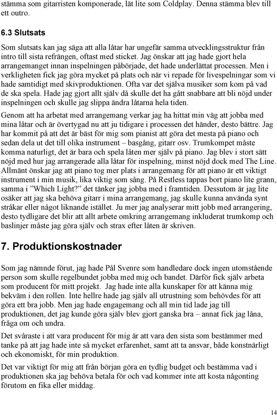 Jag önskar att jag hade gjort hela arrangemanget innan inspelningen påbörjade, det hade underlättat processen.