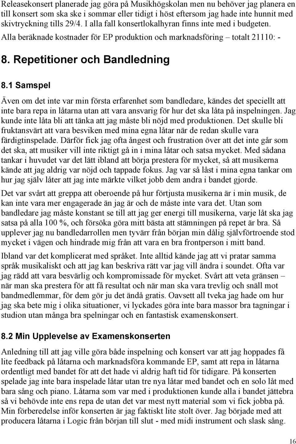 1 Samspel Även om det inte var min första erfarenhet som bandledare, kändes det speciellt att inte bara repa in låtarna utan att vara ansvarig för hur det ska låta på inspelningen.