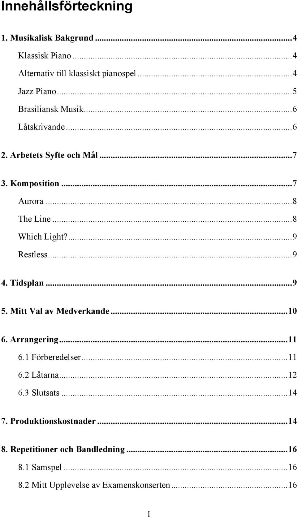 ... 9 Restless... 9 4. Tidsplan... 9 5. Mitt Val av Medverkande... 10 6. Arrangering... 11 6.1 Förberedelser... 11 6.2 Låtarna... 12 6.