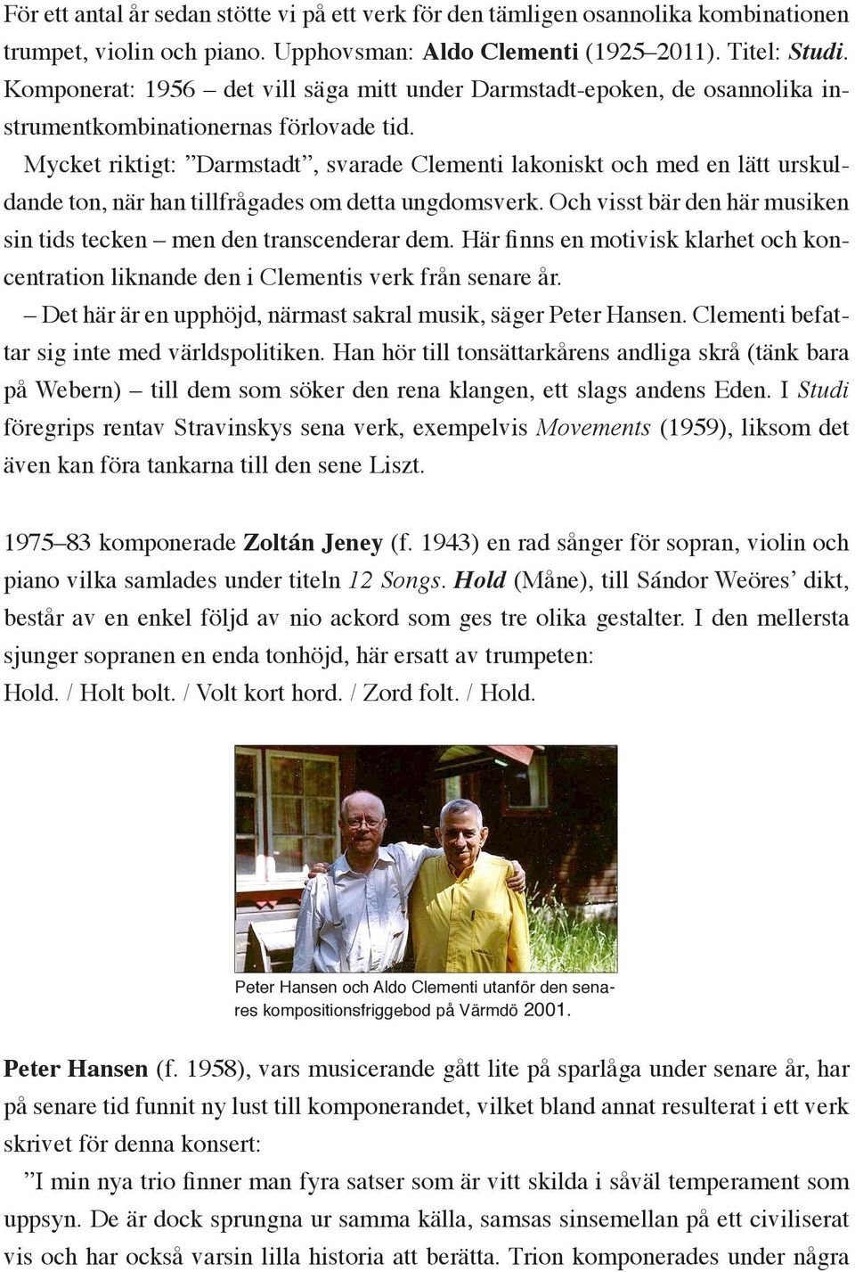 Mycket riktigt: Darmstadt, svarade Clementi lakoniskt och med en lätt urskuldande ton, när han tillfrågades om detta ungdomsverk.