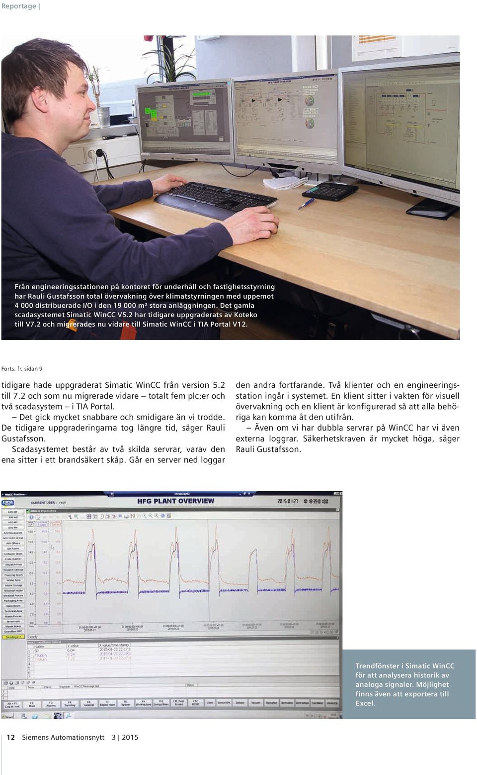 sidan 9 tidigare hade uppgraderat Simatic WinCC från version 5.2 till 7.2 och som nu migrerade vidare totalt fem plc:er och två scadasystem i TIA Portal.