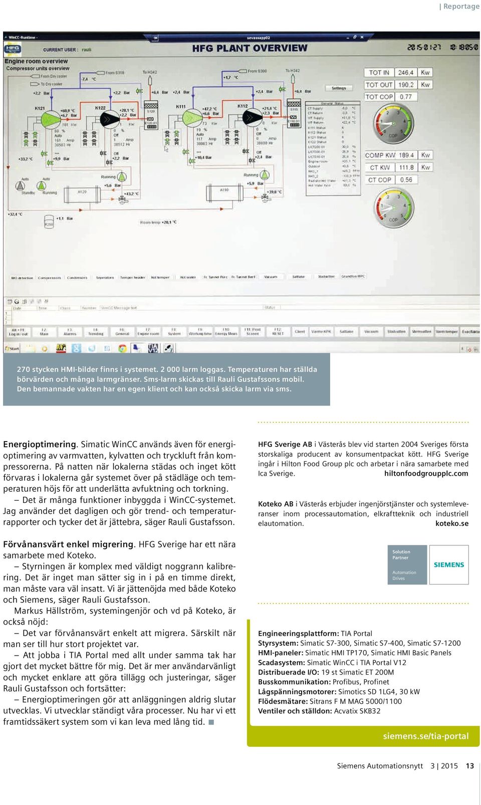 På natten när lokalerna städas och inget kött förvaras i lokalerna går systemet över på städläge och temperaturen höjs för att underlätta avfuktning och torkning.