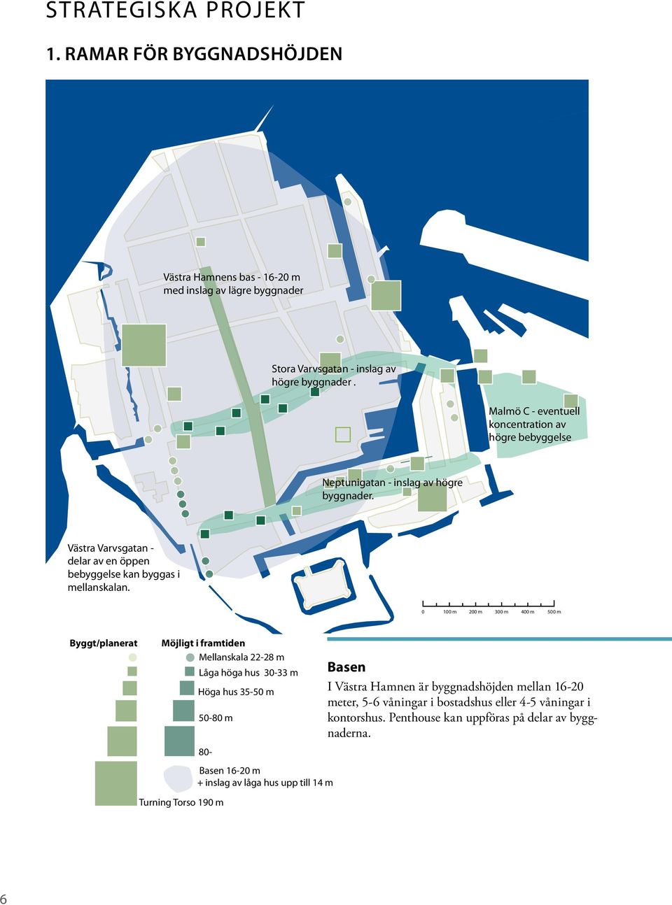 0 100 m 200 m 300 m 400 m 500 m Byggt/planerat Möjligt i framtiden Mellanskala 22-28 m Låga höga hus 30-33 m Höga hus 35-50 m 50-80 m 80- Basen I Västra Hamnen är