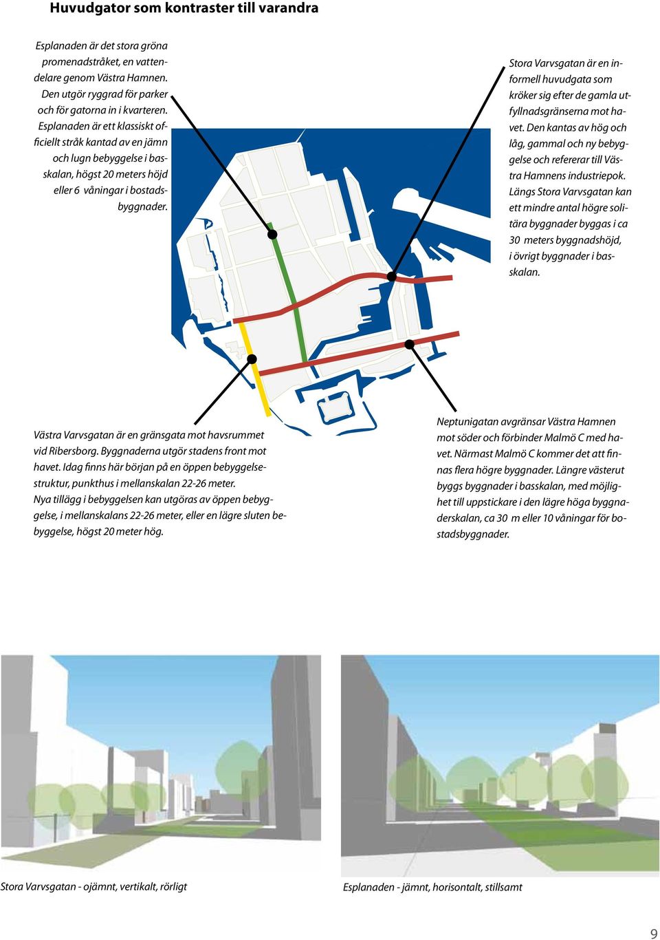 Stora Varvsgatan är en informell huvudgata som kröker sig efter de gamla utfyllnadsgränserna mot havet.