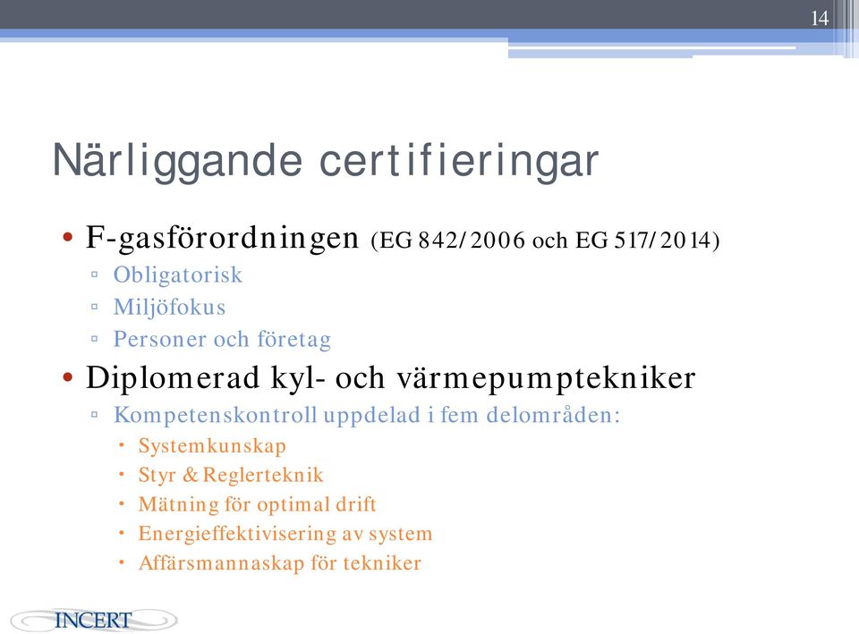 värmepumptekniker Kompetenskontroll uppdelad i fem delområden: Systemkunskap Styr