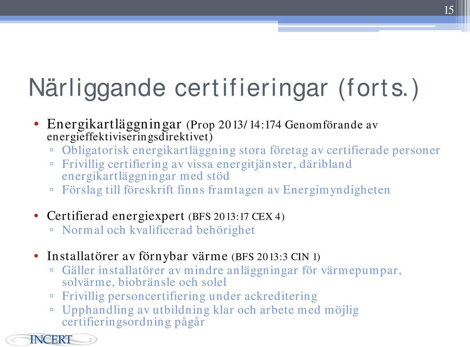 certifiering av vissa energitjänster, däribland energikartläggningar med stöd Förslag till föreskrift finns framtagen av Energimyndigheten Certifierad energiexpert (BFS