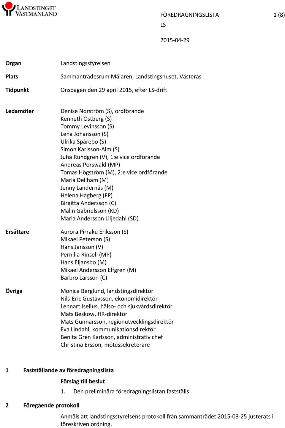 2:e vice ordförande Maria Dellham (M) Jenny Landernäs (M) Helena Hagberg (FP) Birgitta Andersson (C) Malin Gabrielsson (KD) Maria Andersson Liljedahl (SD) Aurora Pirraku Eriksson (S) Mikael Peterson