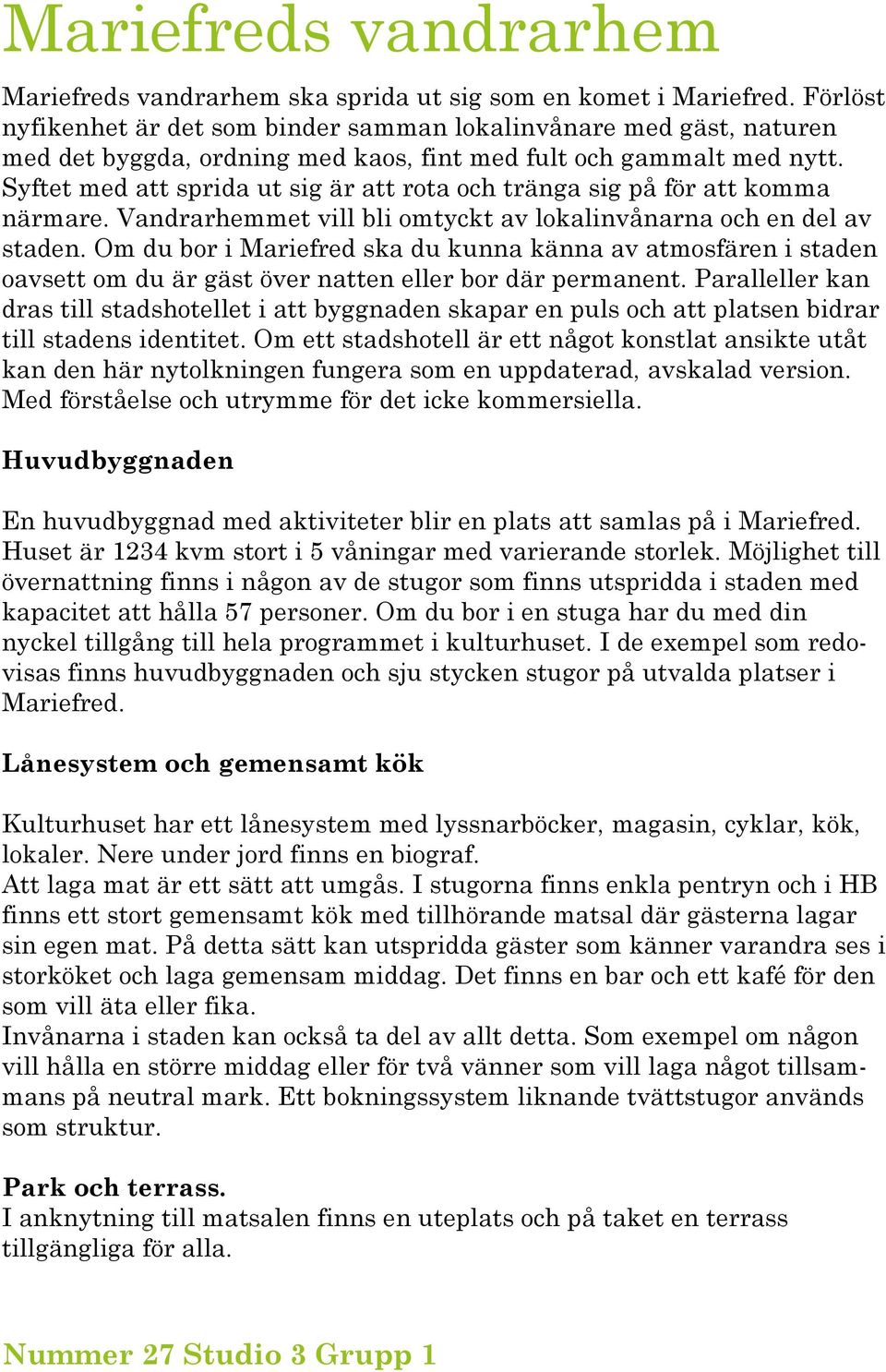 Syftet med att sprida ut sig är att rota och tränga sig på för att komma närmare. Vandrarhemmet vill bli omtyckt av lokalinvånarna och en del av staden.