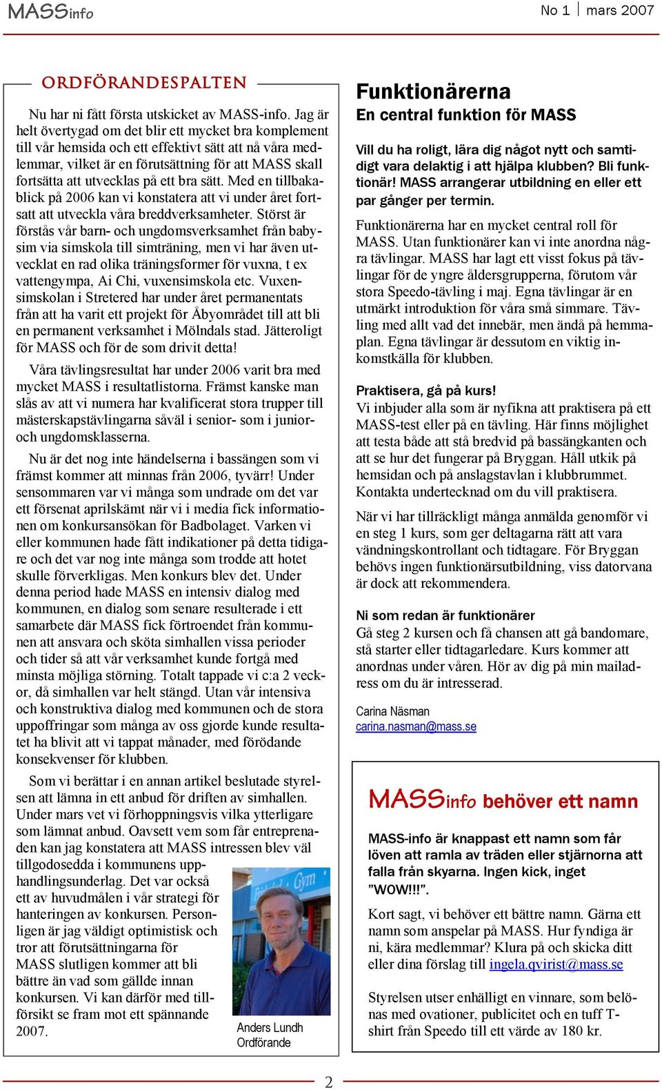 bra sätt. Med en tillbakablick på 2006 kan vi konstatera att vi under året fortsatt att utveckla våra breddverksamheter.