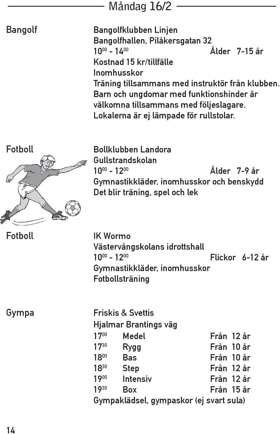 Fotboll Bollklubben Landora Gullstrandskolan 10 00-12 00 Ålder 7-9 år Gymnastikkläder, inomhusskor och benskydd Det blir träning, spel och lek Fotboll IK Wormo Västervångskolans