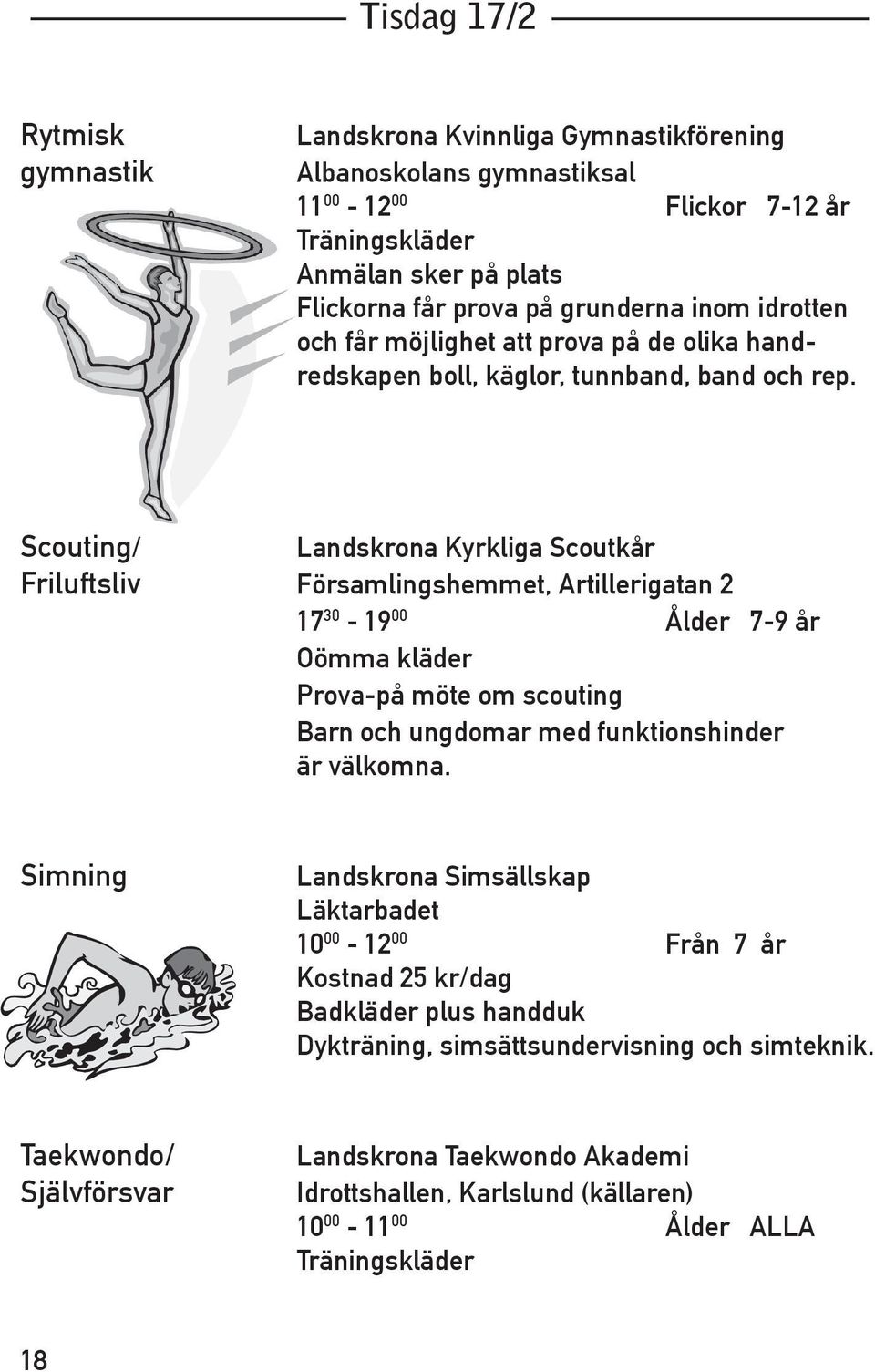 Scouting/ Landskrona Kyrkliga Scoutkår Friluftsliv Församlingshemmet, Artillerigatan 2 17 30-19 00 Ålder 7-9 år Oömma kläder Prova-på möte om scouting Barn och ungdomar med funktionshinder är