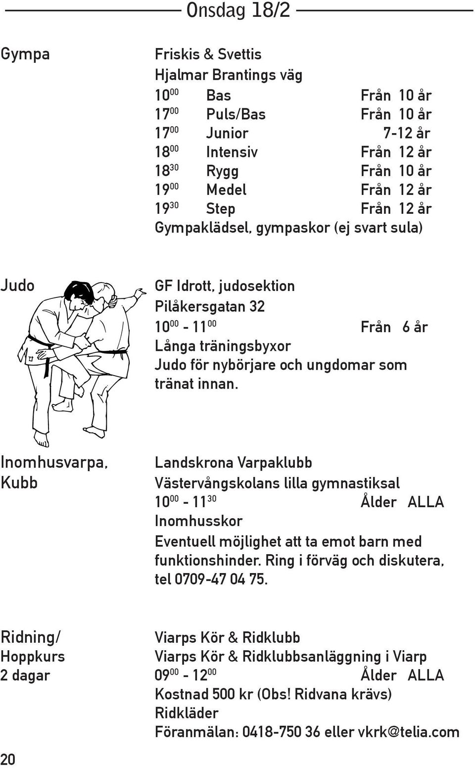 Inomhusvarpa, Kubb Landskrona Varpaklubb Västervångskolans lilla gymnastiksal 10 00-11 30 Ålder ALLA Inomhusskor Eventuell möjlighet att ta emot barn med funktionshinder.