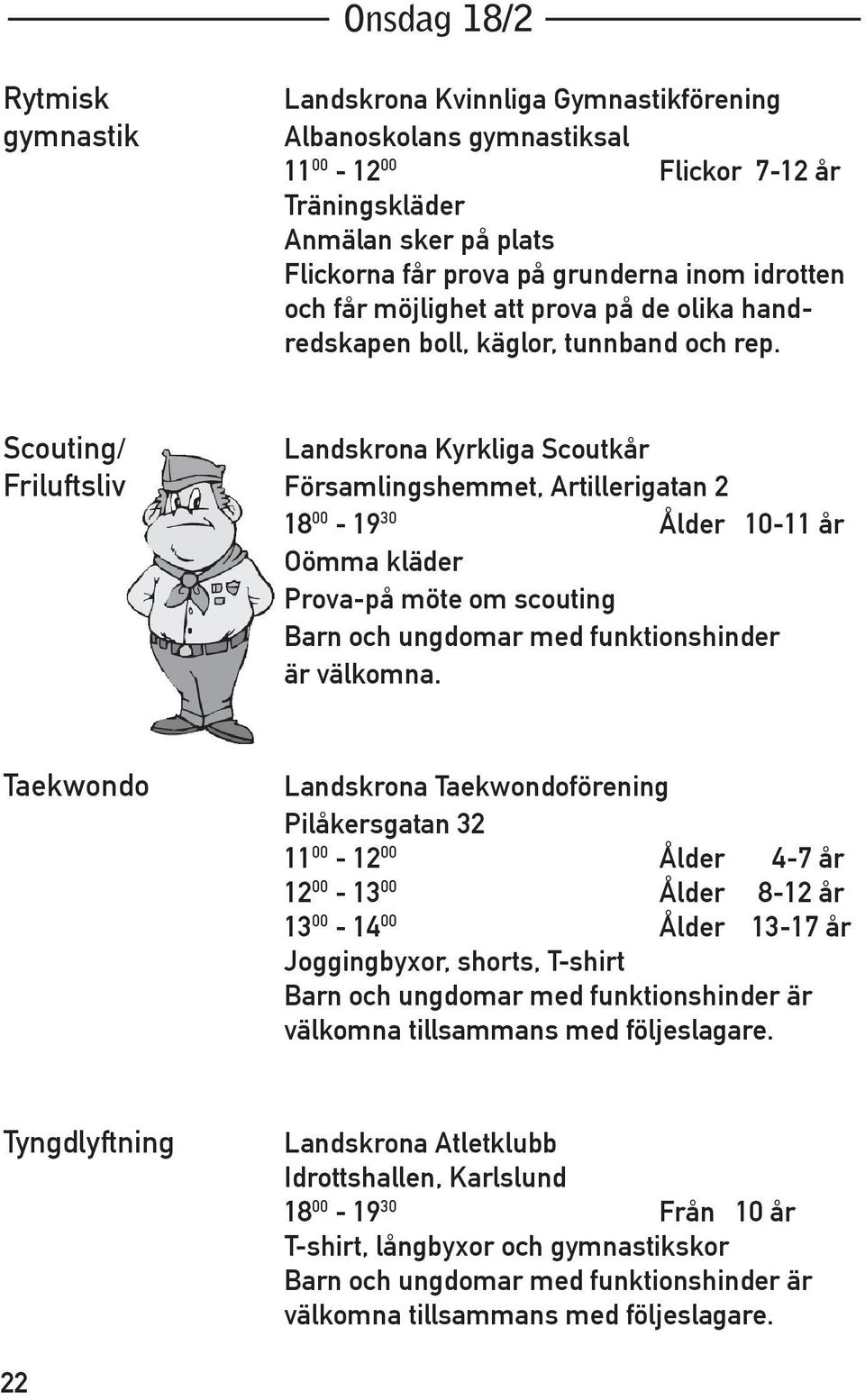 Scouting/ Landskrona Kyrkliga Scoutkår Friluftsliv Församlingshemmet, Artillerigatan 2 18 00-19 30 Ålder 10-11 år Oömma kläder Prova-på möte om scouting Barn och ungdomar med funktionshinder är