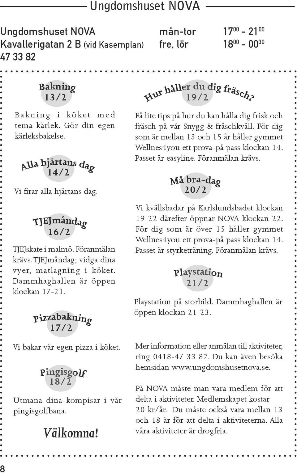 Dammhaghallen är öppen klockan 17-21. Pizzabakning 17/2 19/2 Hur håller du dig fräsch? Få lite tips på hur du kan hålla dig frisk och fräsch på vår Snygg & fräschkväll.