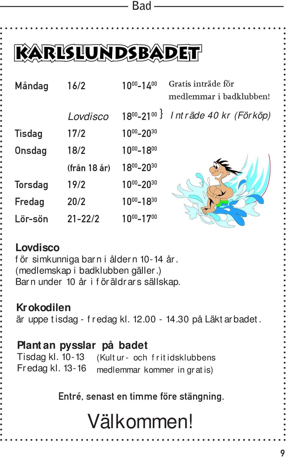Inträde 40 kr (Förköp) Lovdisco för simkunniga barn i åldern 10-14 år. (medlemskap i badklubben gäller.) Barn under 10 år i föräldrars sällskap.
